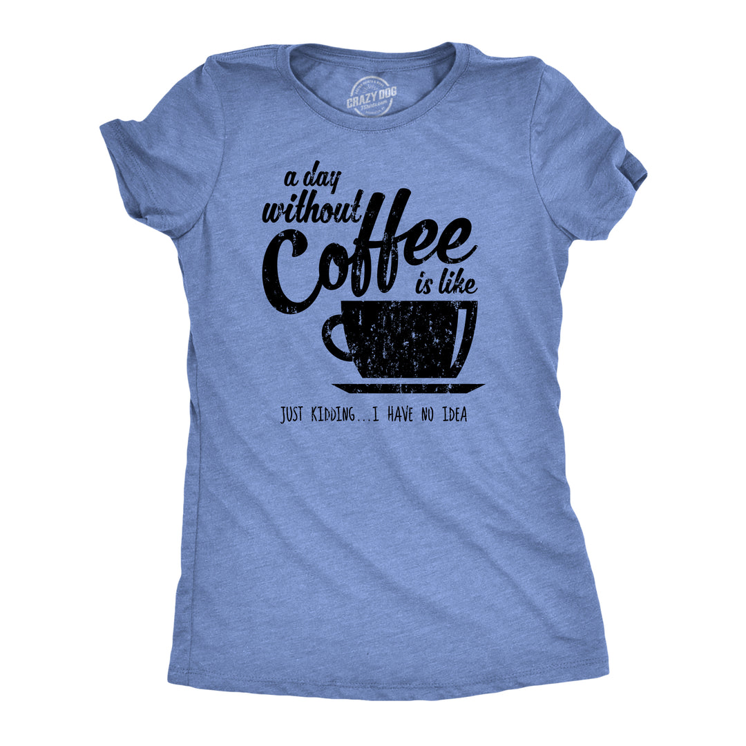 Funny Heather Light Blue A Day Without Coffee Womens T Shirt Nerdy Coffee Tee
