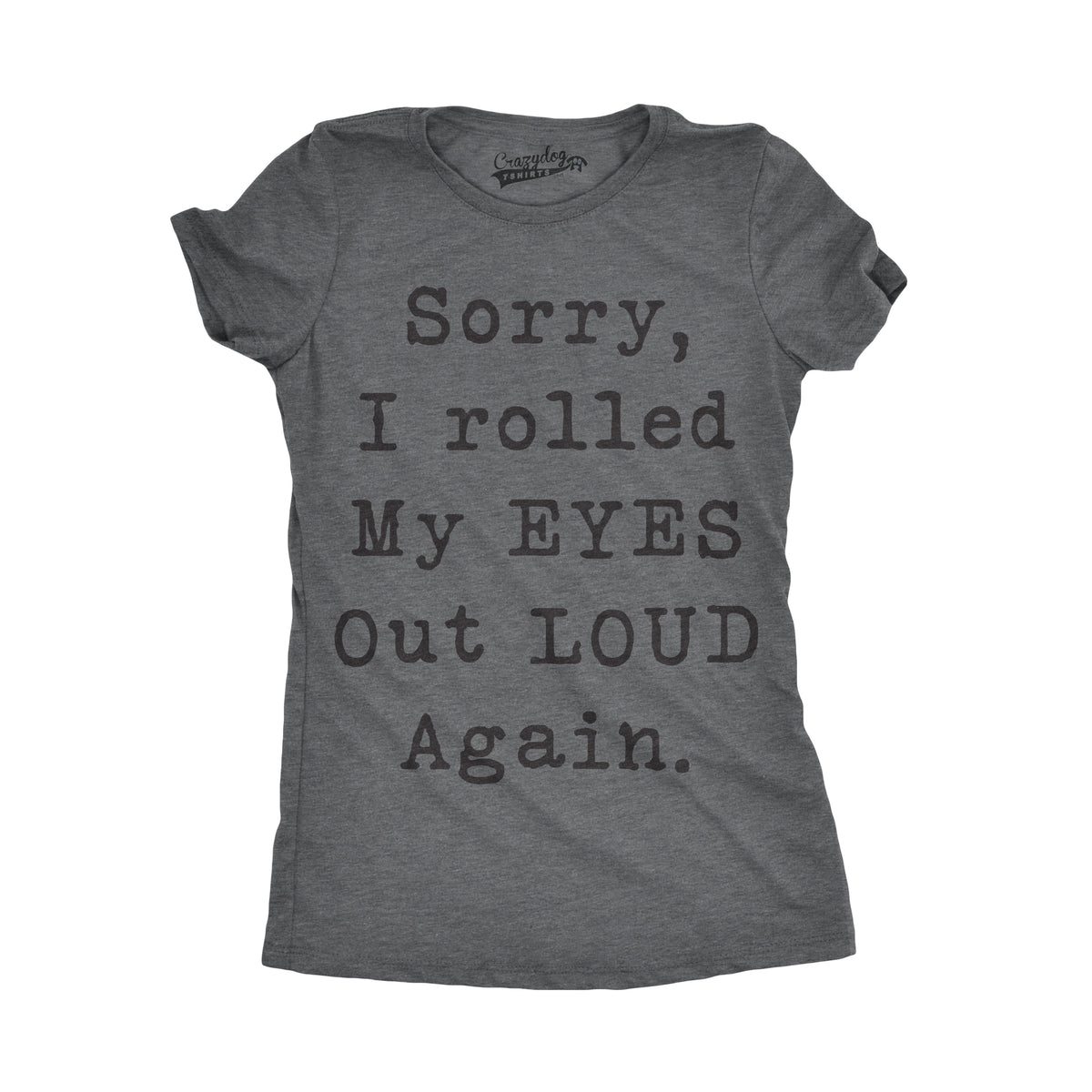 Funny Dark Heather Grey Sorry I Rolled My Eyes Out Loud Again Womens T Shirt Nerdy Sarcastic Tee