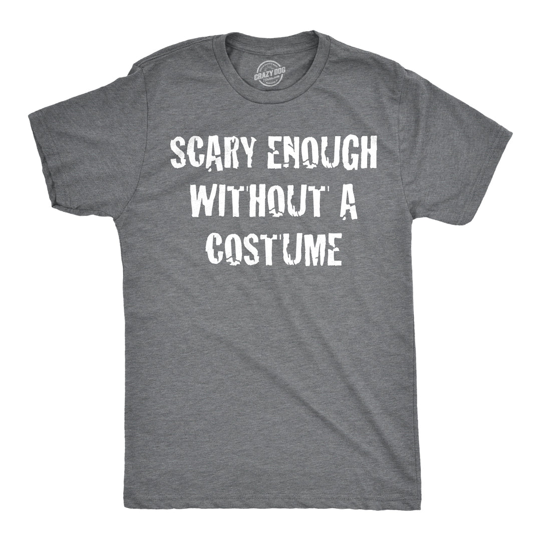 Funny Dark Heather Grey - Scary Enough Scary Enough Without a Costume Mens T Shirt Nerdy Halloween Tee
