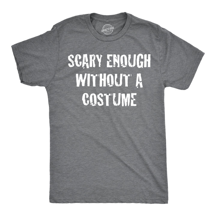 Funny Dark Heather Grey - Scary Enough Scary Enough Without a Costume Mens T Shirt Nerdy Halloween Tee