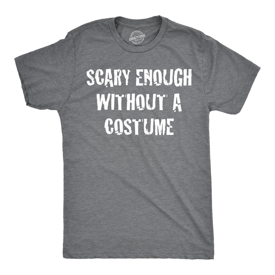 Funny Dark Heather Grey - Scary Enough Scary Enough Without a Costume Mens T Shirt Nerdy Halloween Tee