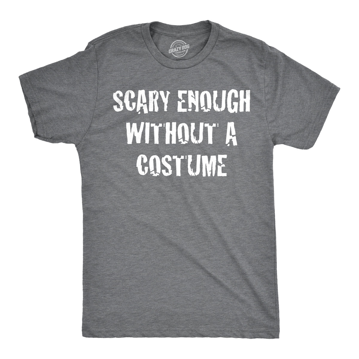 Funny Dark Heather Grey - Scary Enough Scary Enough Without a Costume Mens T Shirt Nerdy Halloween Tee