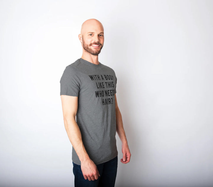 With A Body Like This Who Needs Hair Men's T Shirt