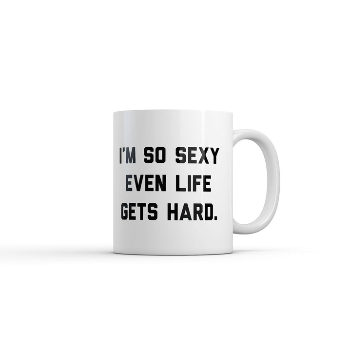 Funny White Im So Sexy Even Life Gets Hard Coffee Mug Nerdy sex Offensive Tee
