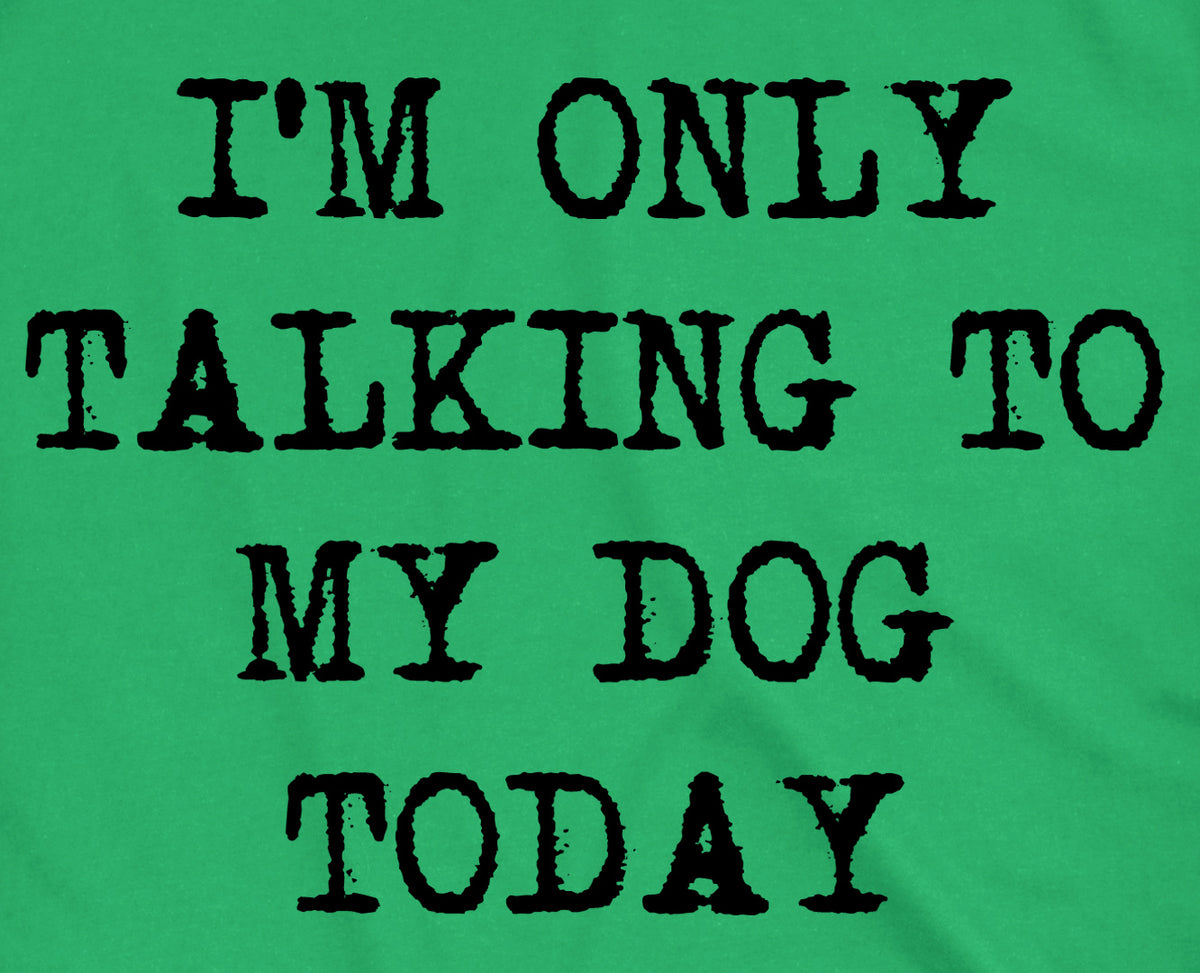 Only Talking To My Dog Today Women&#39;s Tshirt