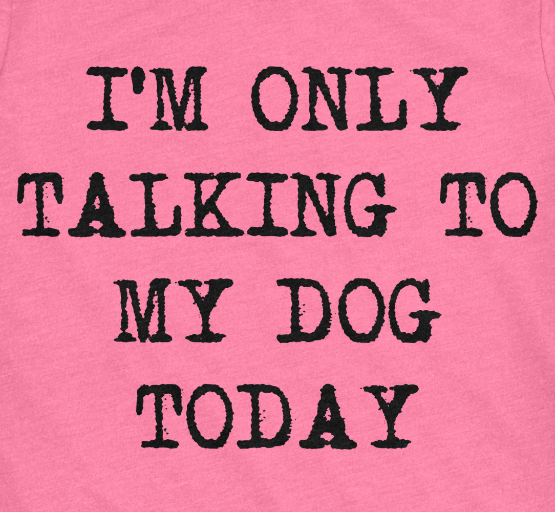 Only Talking To My Dog Today Women&#39;s T Shirt