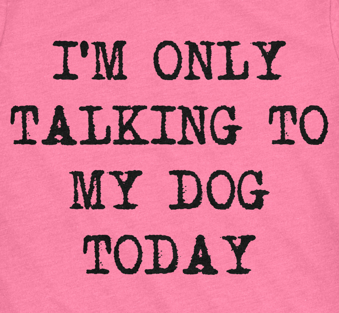 Only Talking To My Dog Today Women&#39;s Tshirt