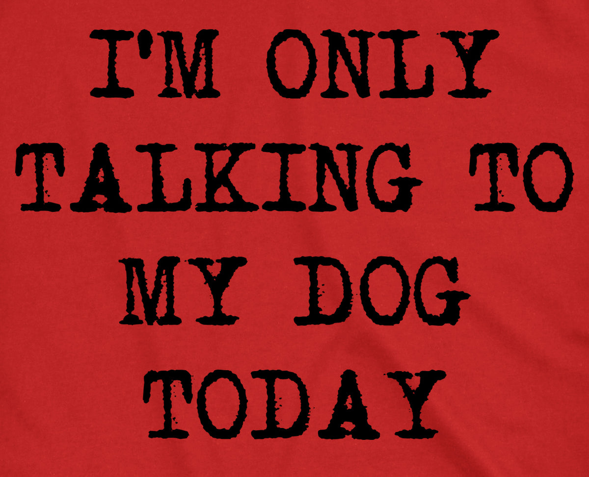 Only Talking To My Dog Today Women&#39;s T Shirt