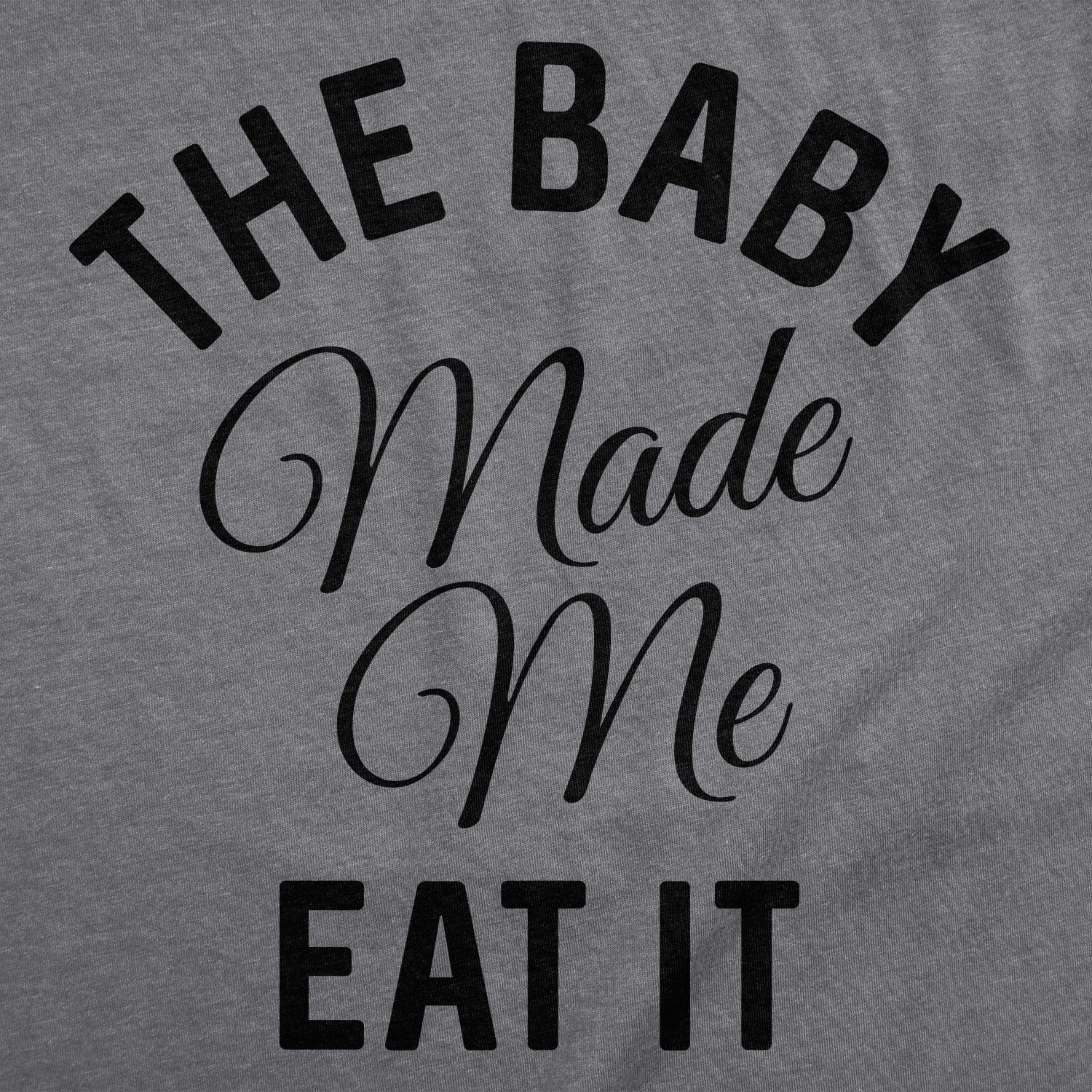 Funny Dark Heather Grey The Baby Made Me Eat It Maternity T Shirt Nerdy Food Tee