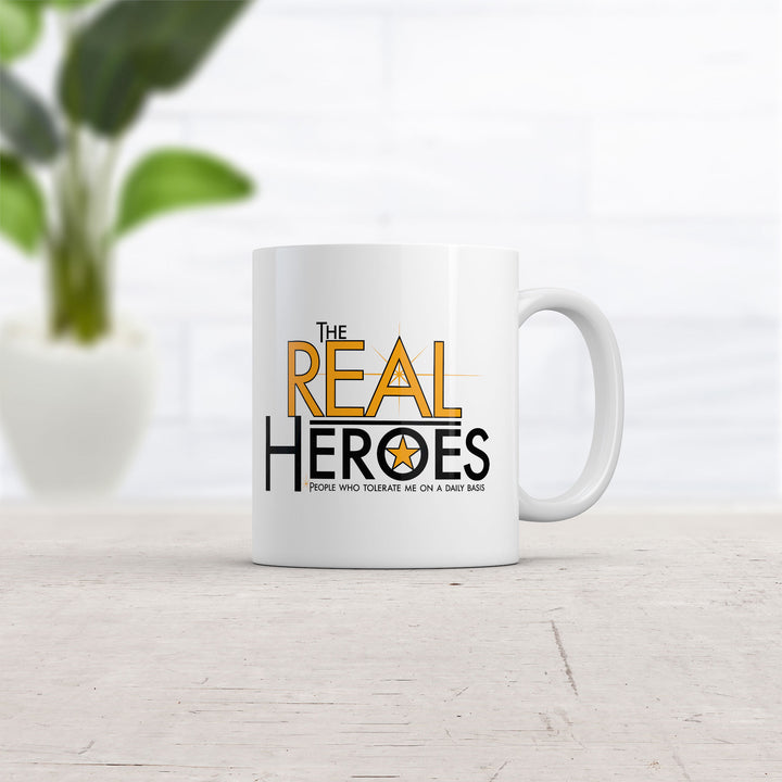 The Real Heroes People Who Tolerate Me On A Daily Basis Mug