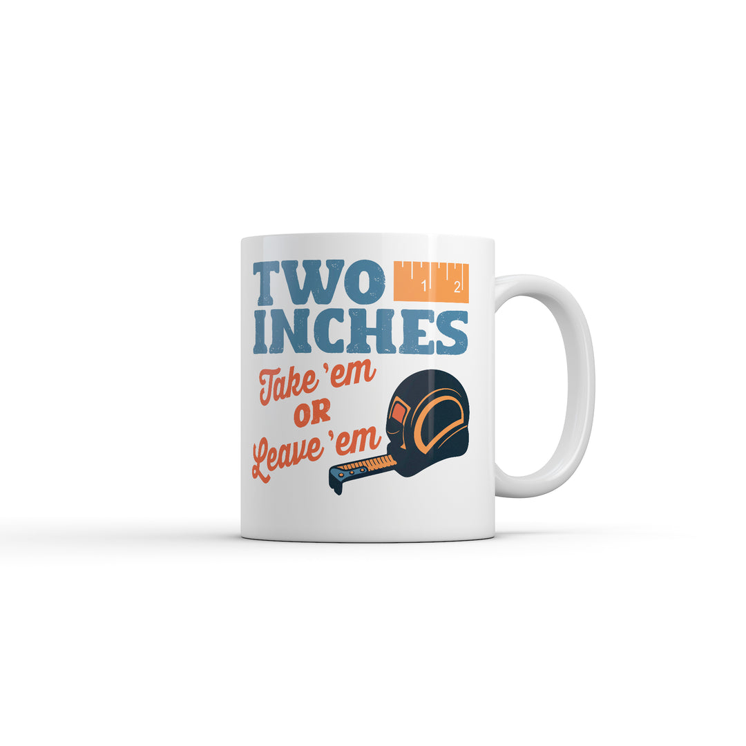 Funny White Two Inches Take Em Or Leave Em Coffee Mug Nerdy sex Tee