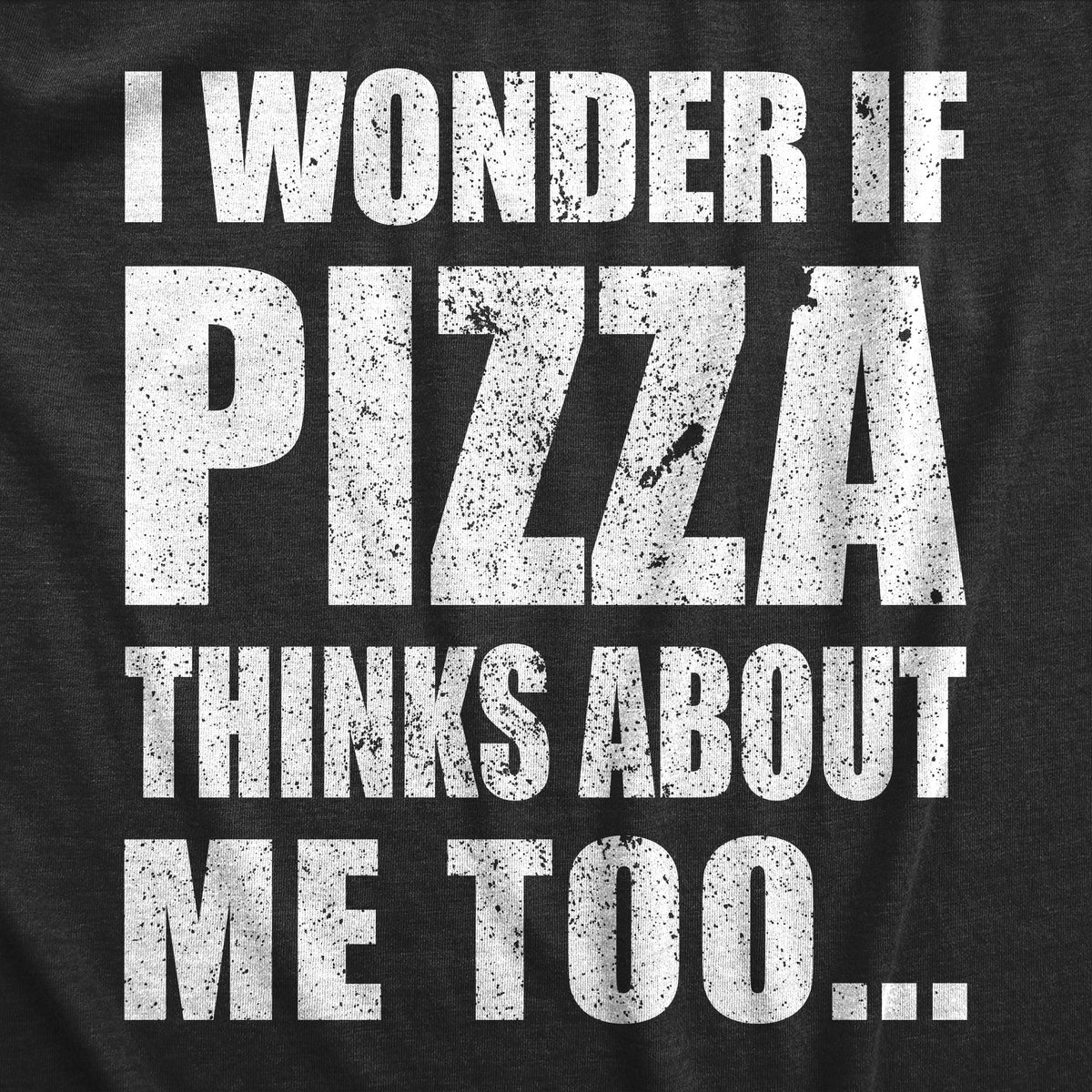 I Wonder If Pizza Thinks About Me Too Men&#39;s T Shirt