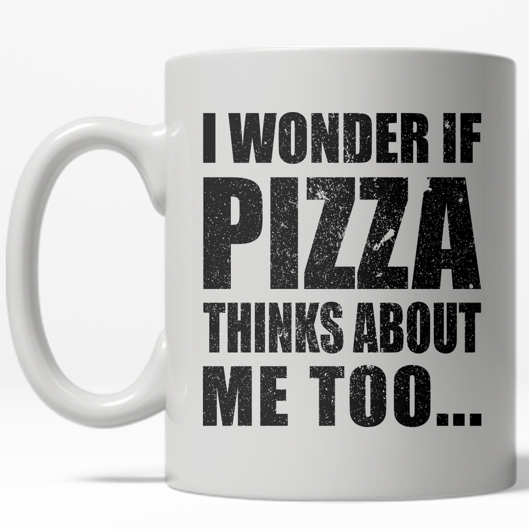 Funny White I Wonder If Pizza Thinks About Me Too Coffee Mug Nerdy food Tee