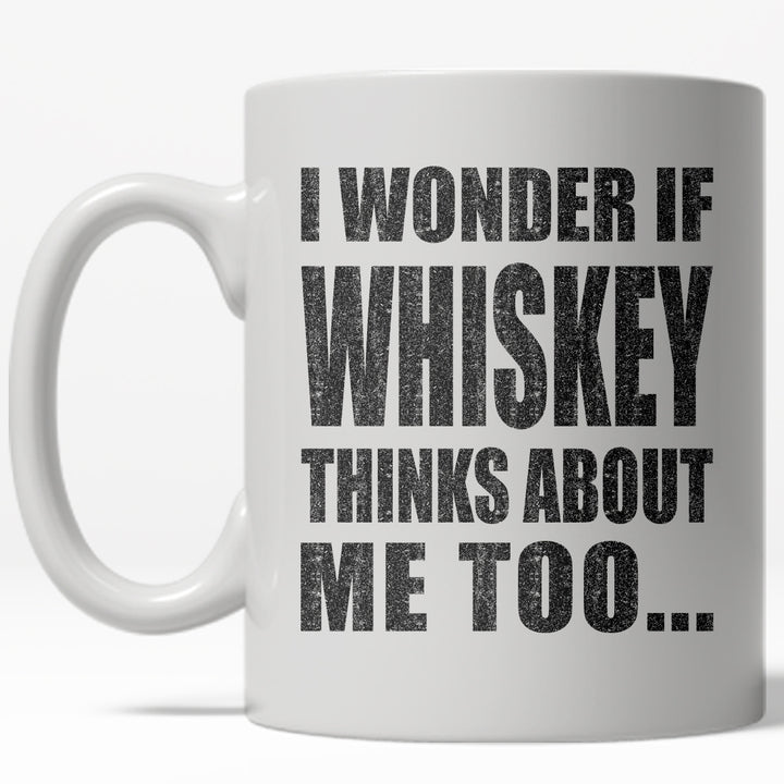 Funny White I Wonder If Whiskey Thinks About Me Too Coffee Mug Nerdy drinking liquor Tee