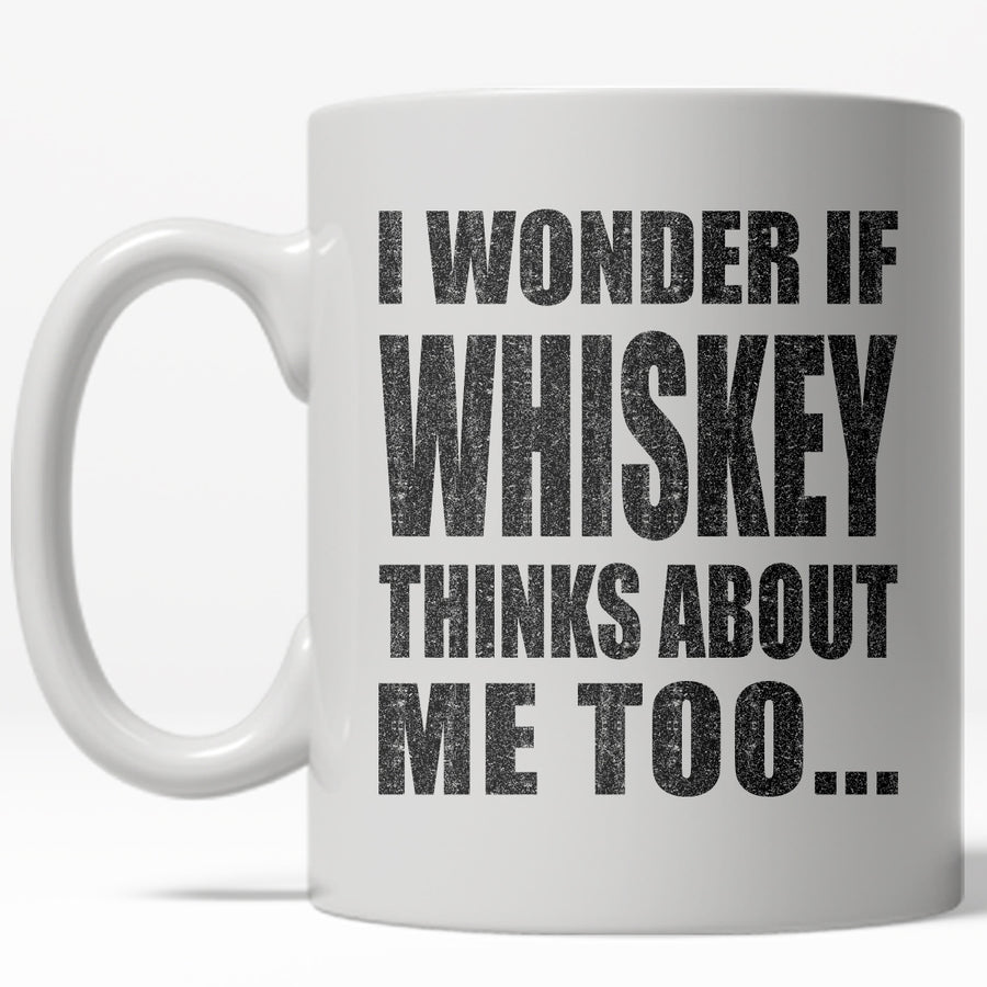 Funny White I Wonder If Whiskey Thinks About Me Too Coffee Mug Nerdy drinking liquor Tee