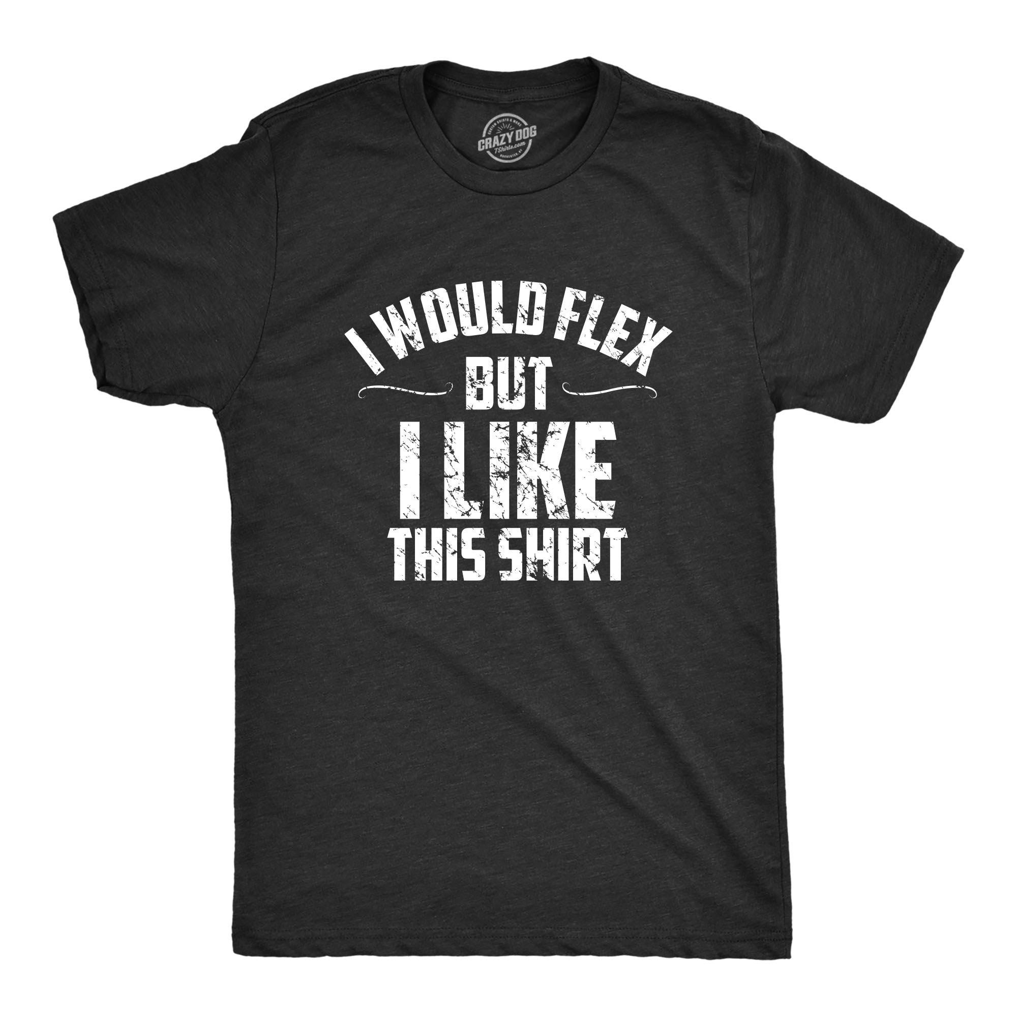 Funny I Would Flex But I Like This Shirt Mens T Shirt Nerdy Fitness Tee