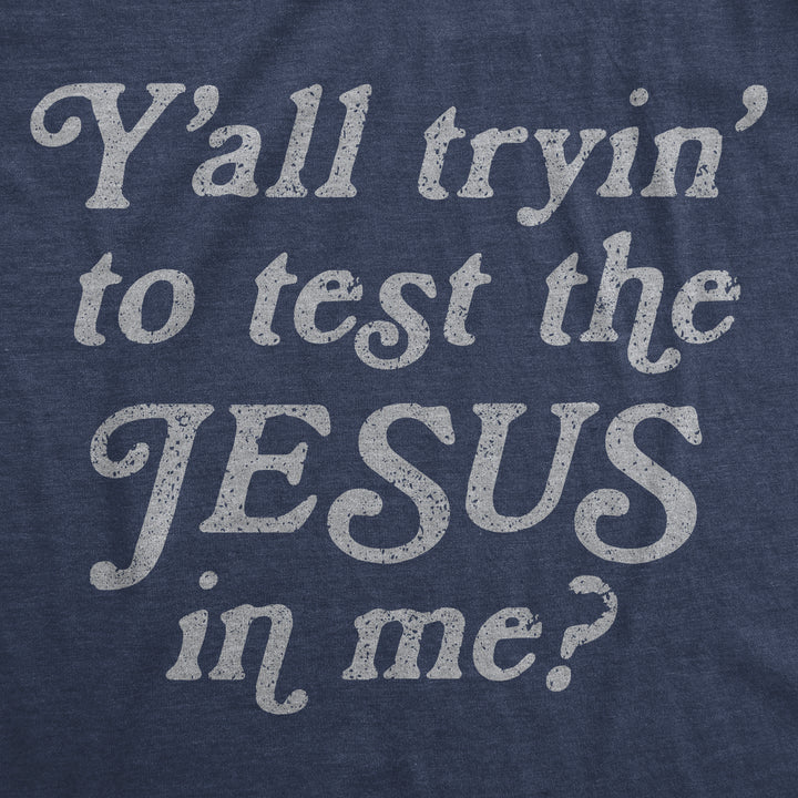 Y'all Tryin' To Test The Jesus In Me Women's T Shirt