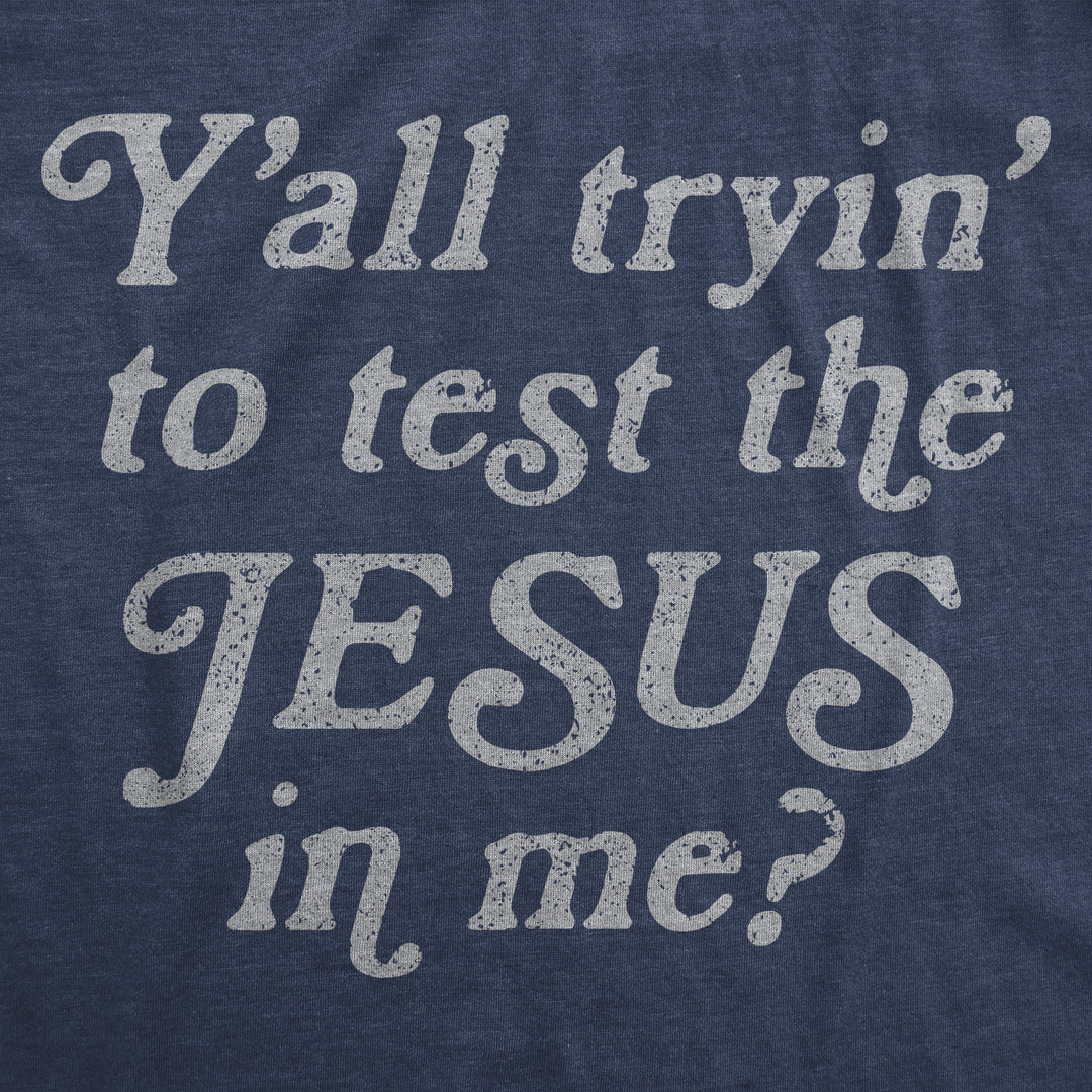 Y'all Tryin' To Test The Jesus In Me Men's T Shirt