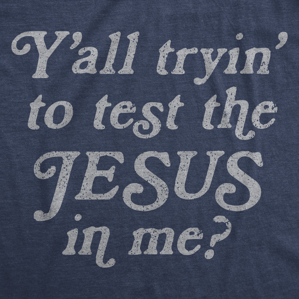 Y&#39;all Tryin&#39; To Test The Jesus In Me Men&#39;s T Shirt