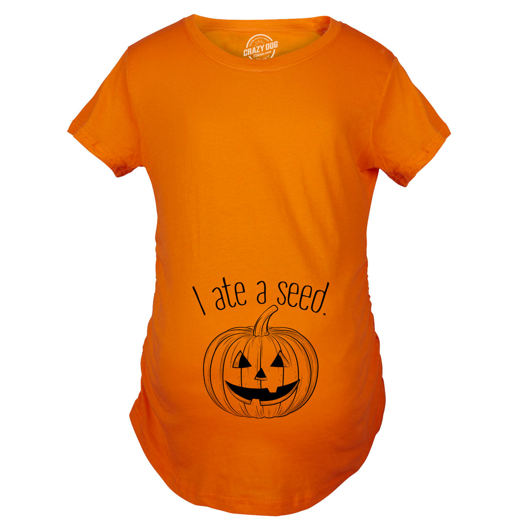 I Ate A Seed Pumpkin Maternity T Shirt