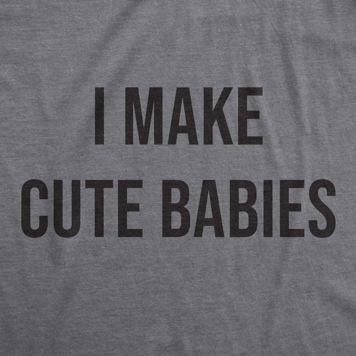 I Make Cute Babies Men&#39;s T Shirt