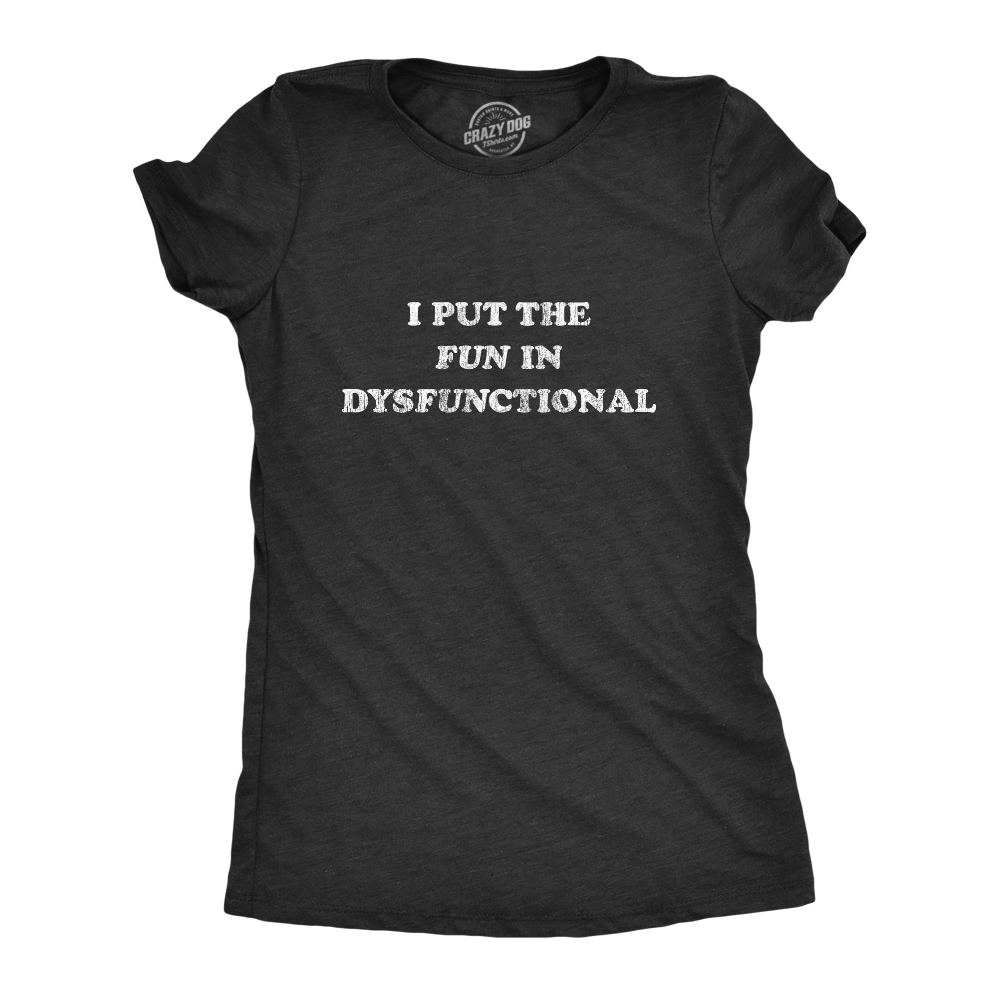 Funny Heather Black I Put The Fun In Dysfunctional Womens T Shirt Nerdy Valentine's Day Sarcastic Tee