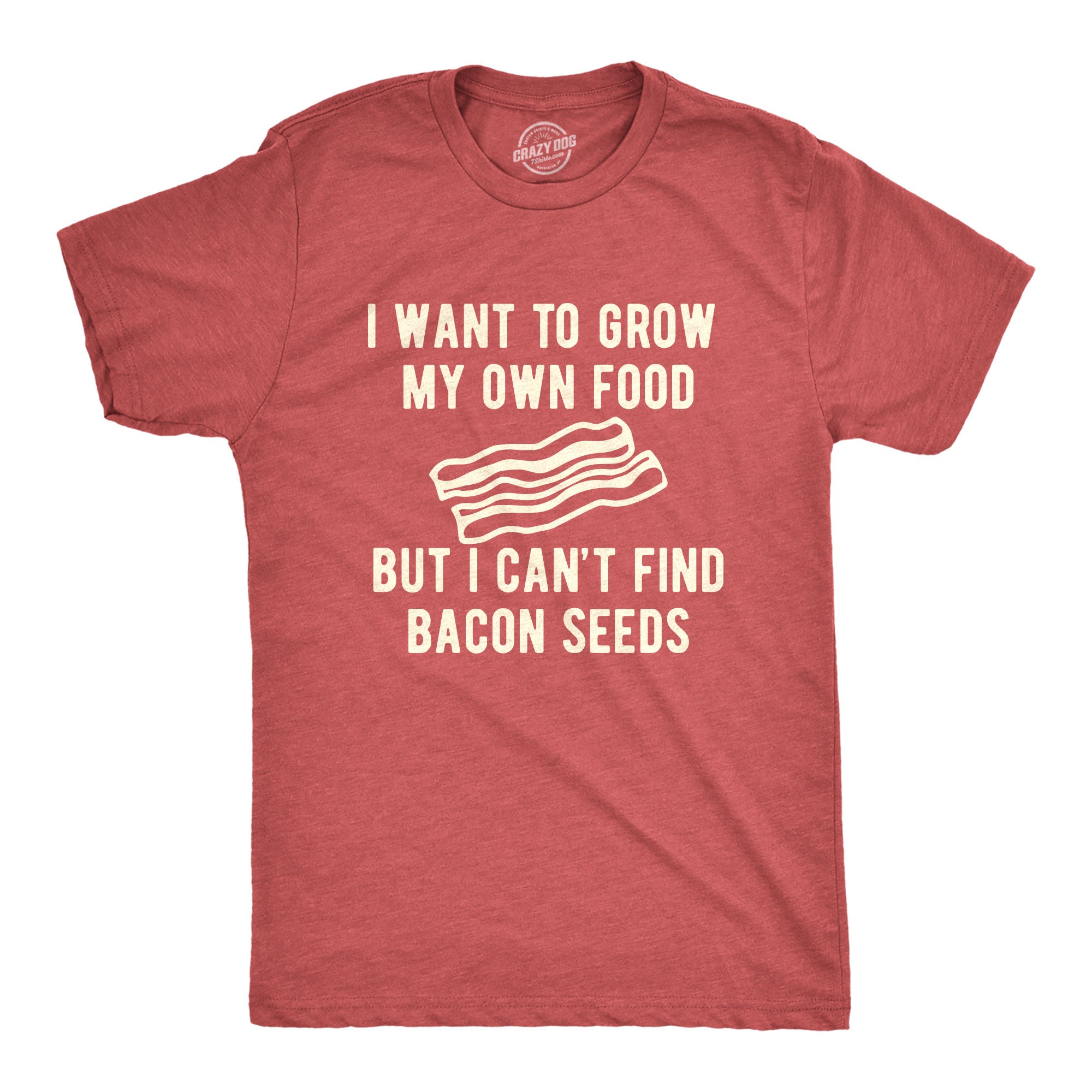 Funny Heather Red I Want To Grow My Own Food But I Can't Find Bacon Seeds Mens T Shirt Nerdy Food Tee