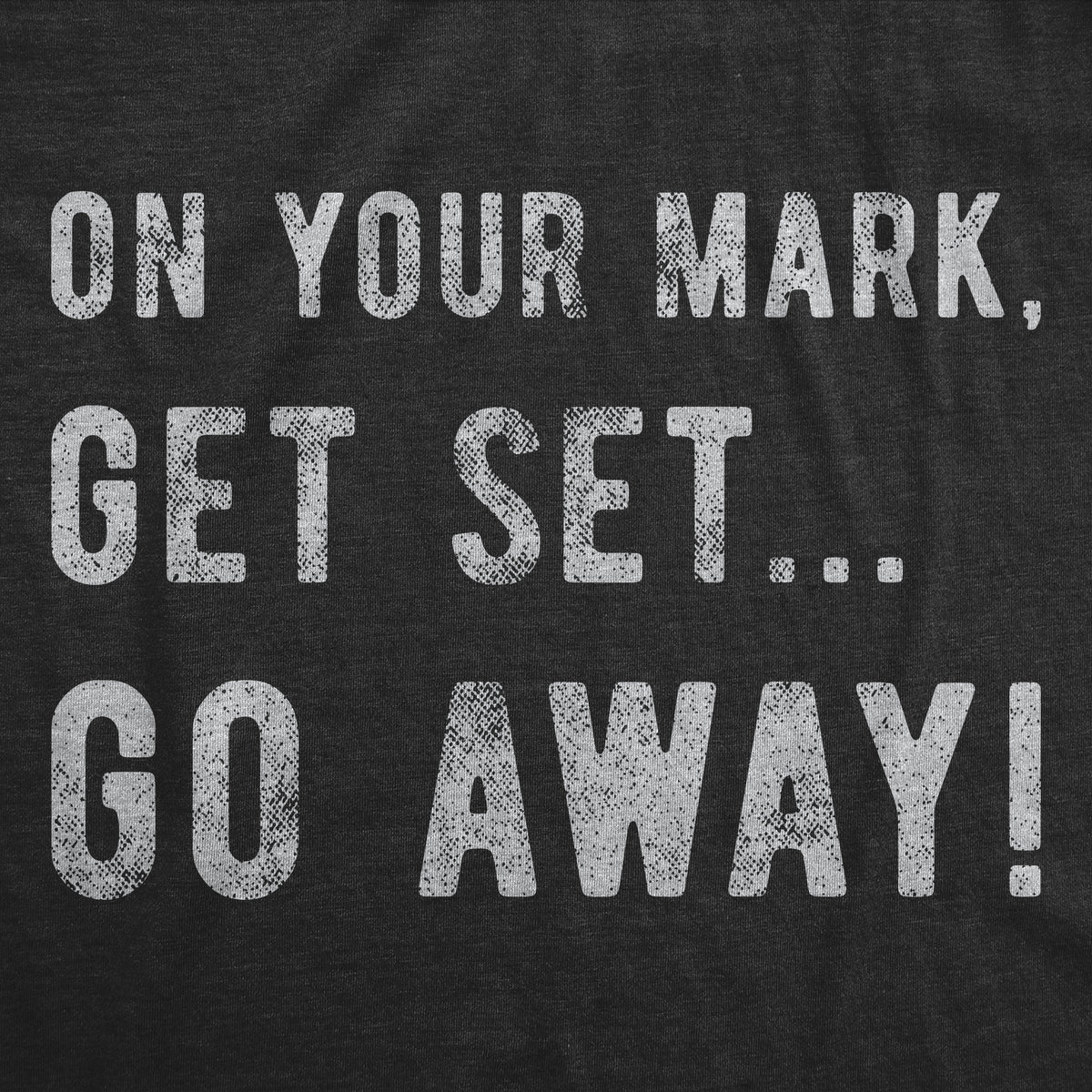 On Your Mark Get Set Go Away Women&#39;s T Shirt