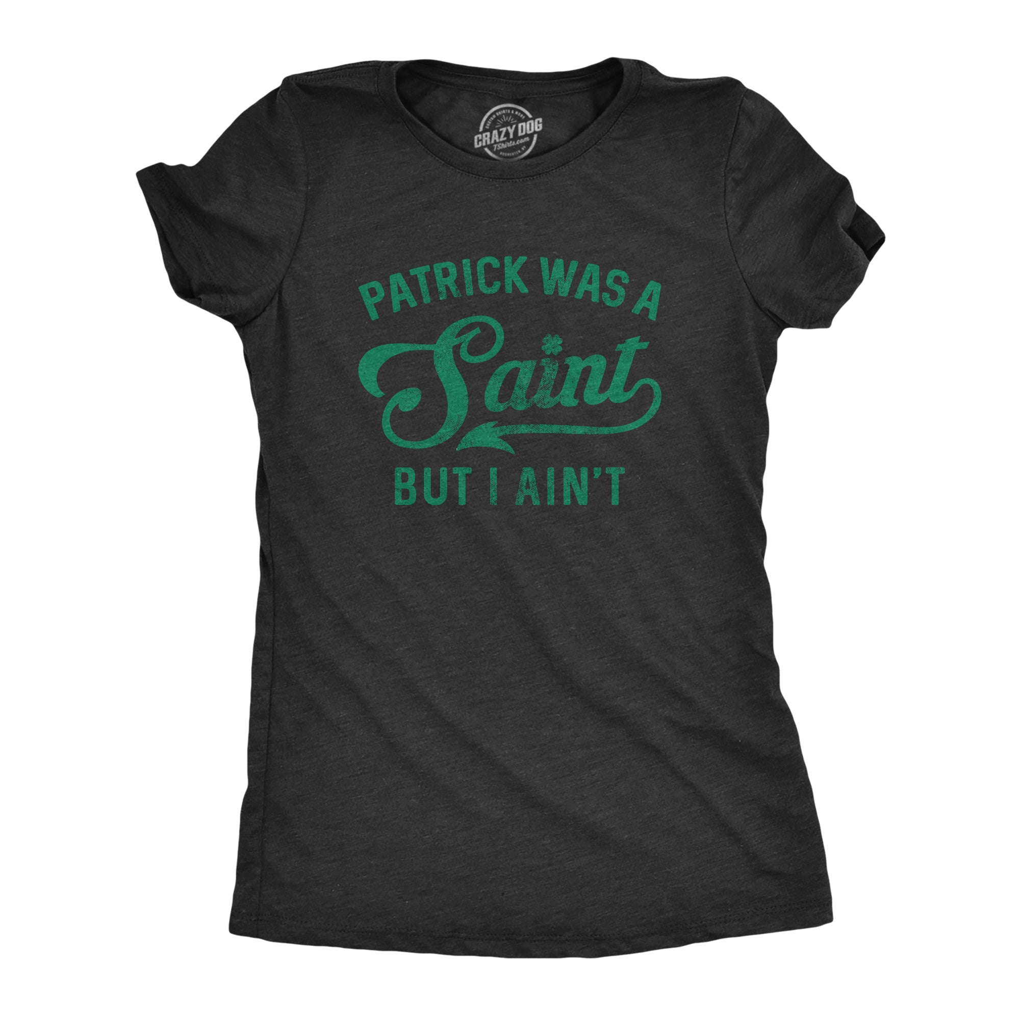 Funny Heather Black Patrick Was A Saint But I Ain't Womens T Shirt Nerdy Saint Patrick's Day Beer Tee