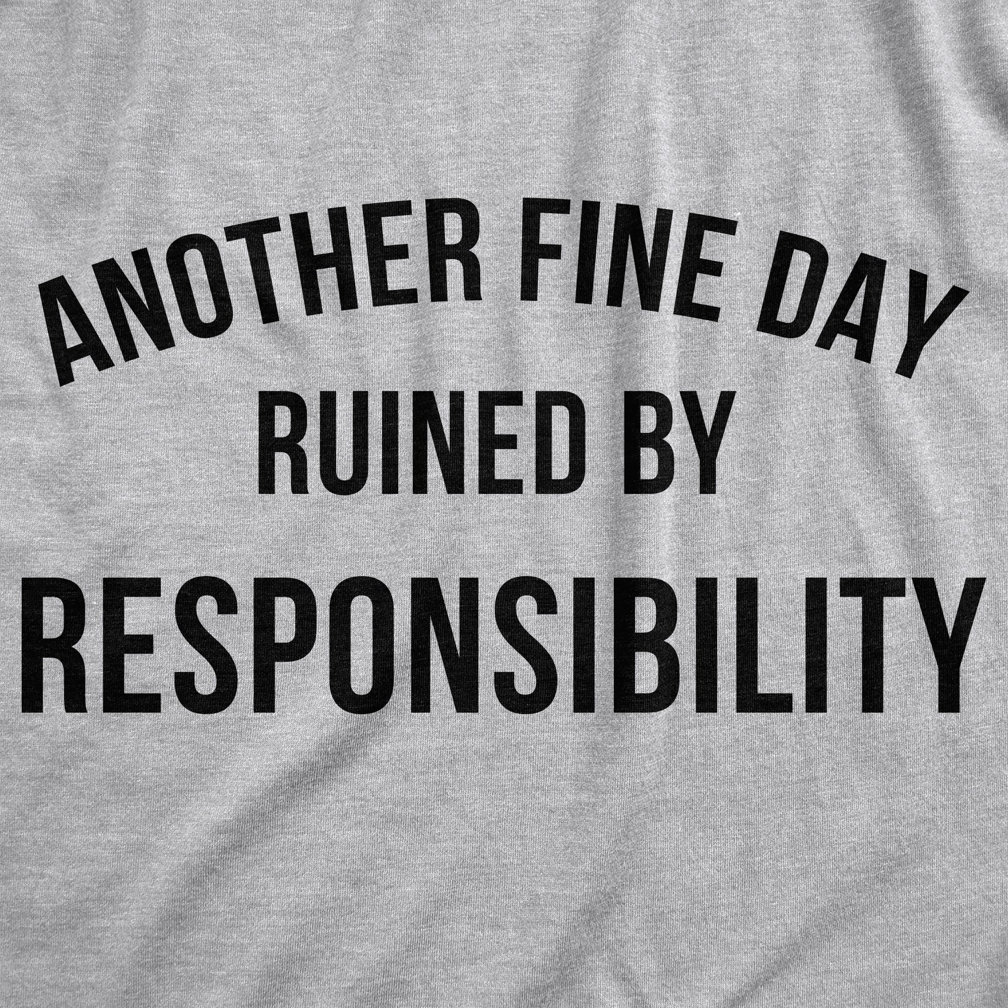 Funny Grey - RESPONSIBILITY Another Fine Day Ruined By Responsibility Hoodie Nerdy Sarcastic Tee