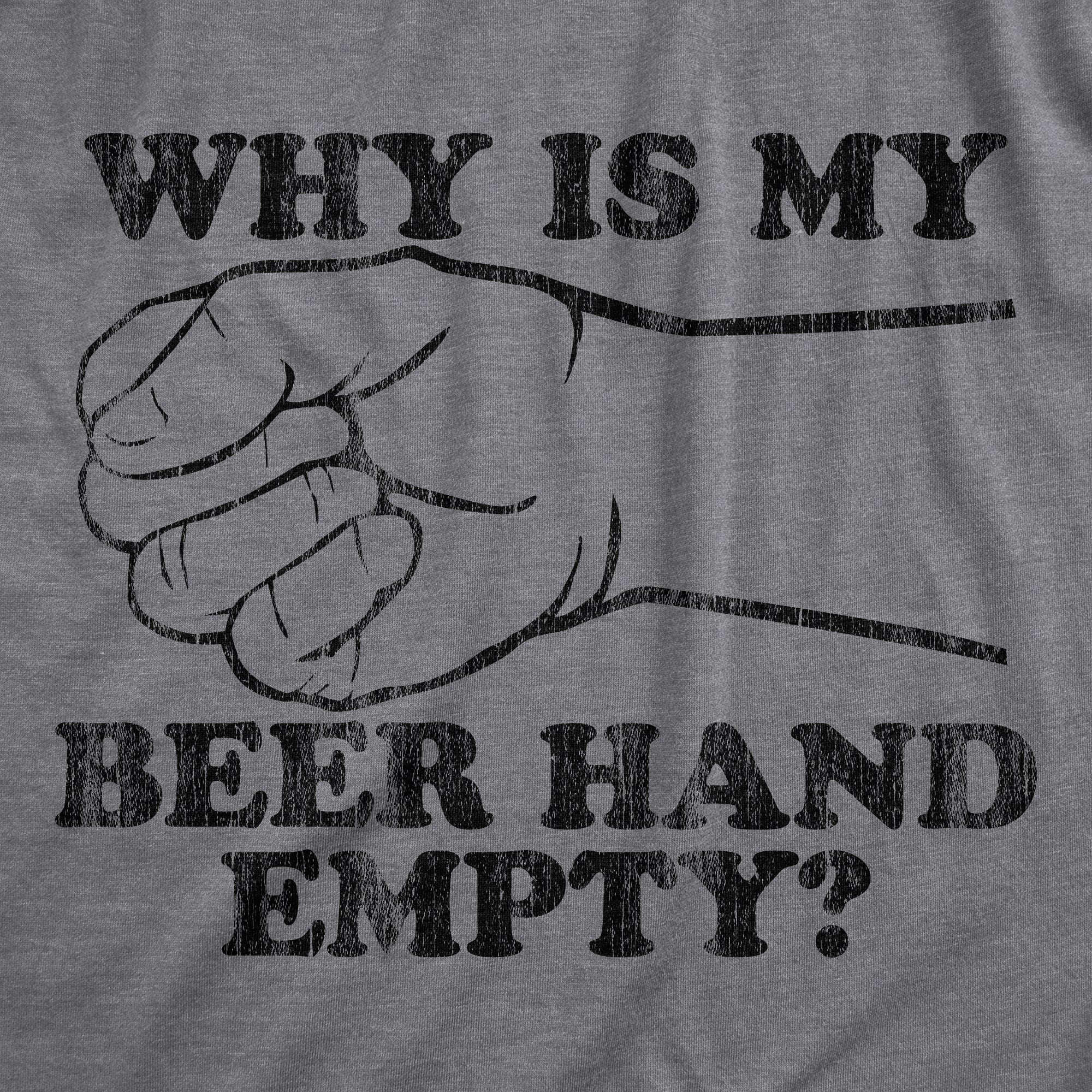 Funny Light Heather Grey Why Is My Beer Hand Empty Mens T Shirt Nerdy Beer Drinking Tee