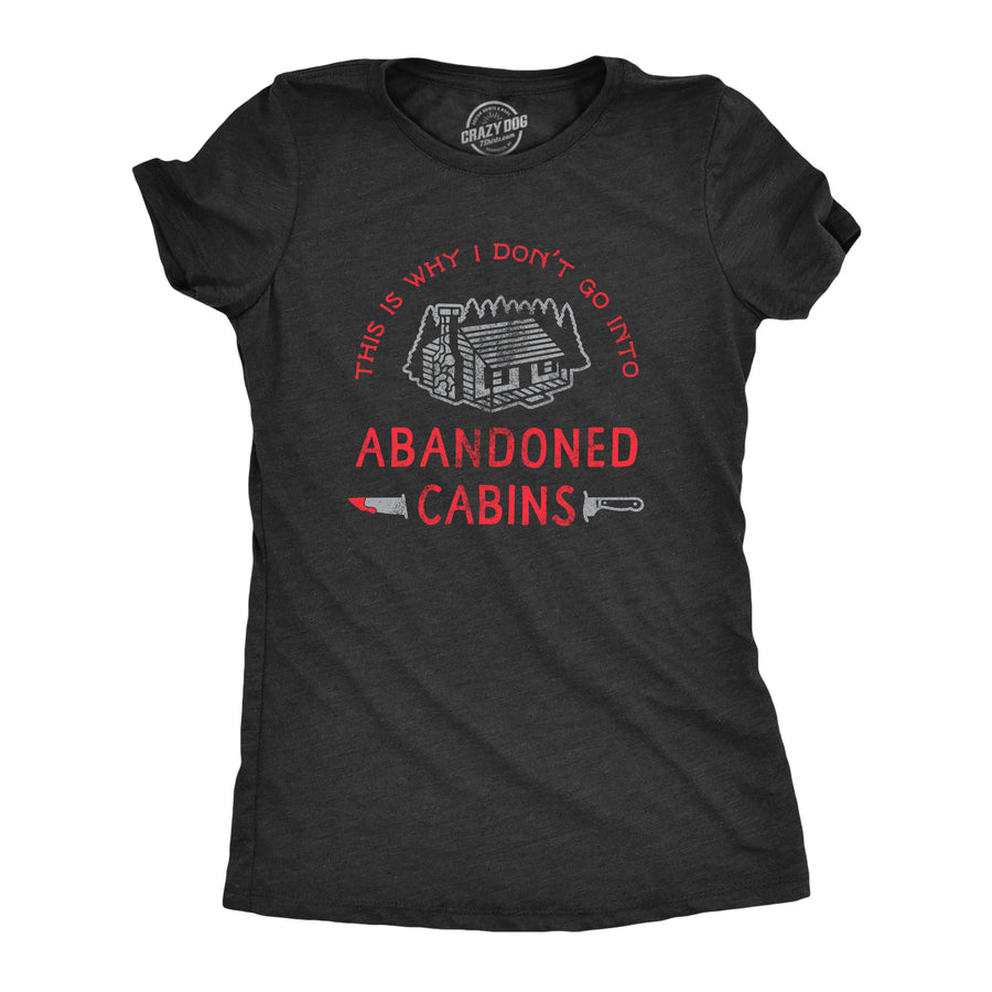 Funny Heather Black Why I Dont Go Into Abandoned Cabins Womens T Shirt Nerdy Halloween TV & Movies Sarcastic Tee