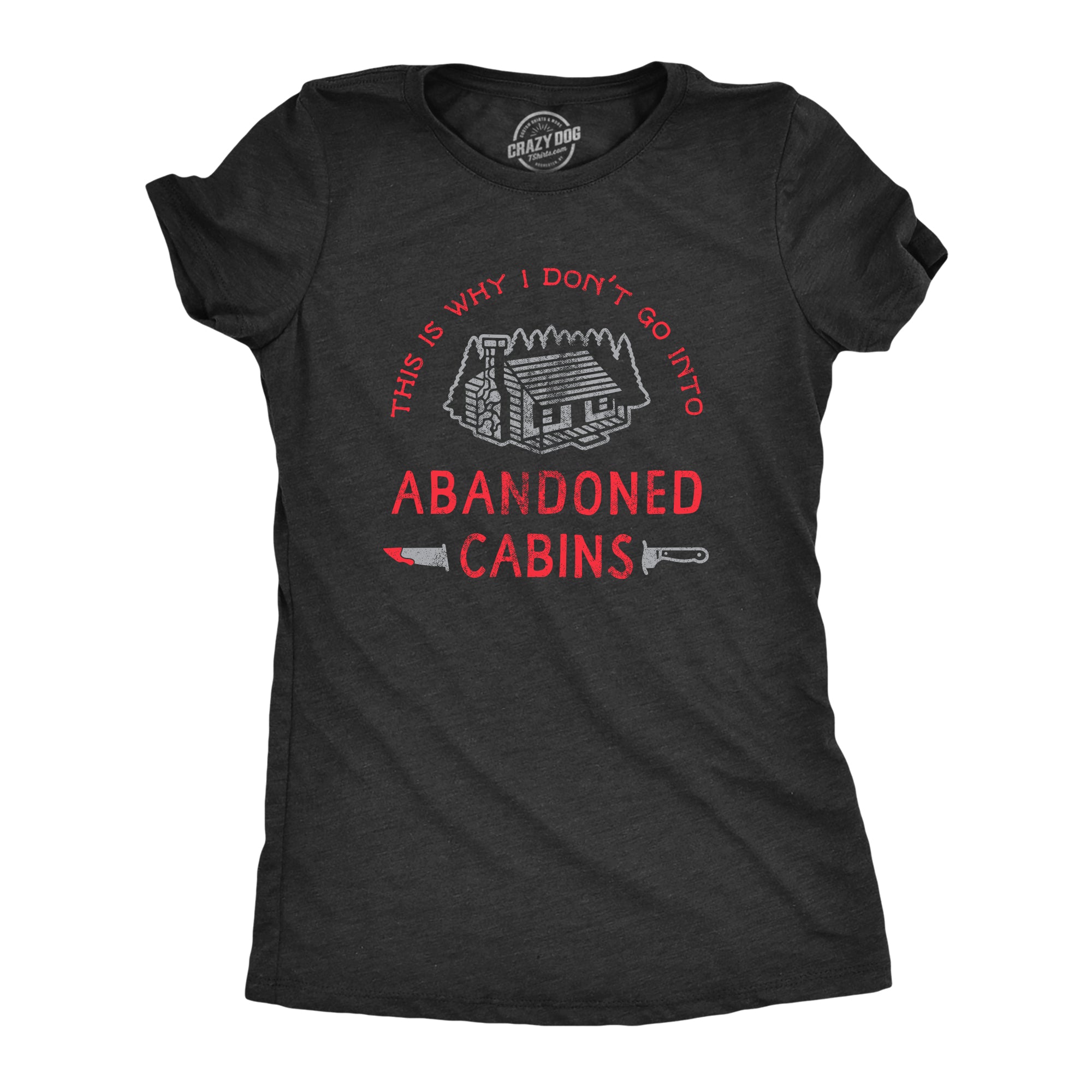 Funny Heather Black Why I Dont Go Into Abandoned Cabins Womens T Shirt Nerdy Halloween TV & Movies Sarcastic Tee
