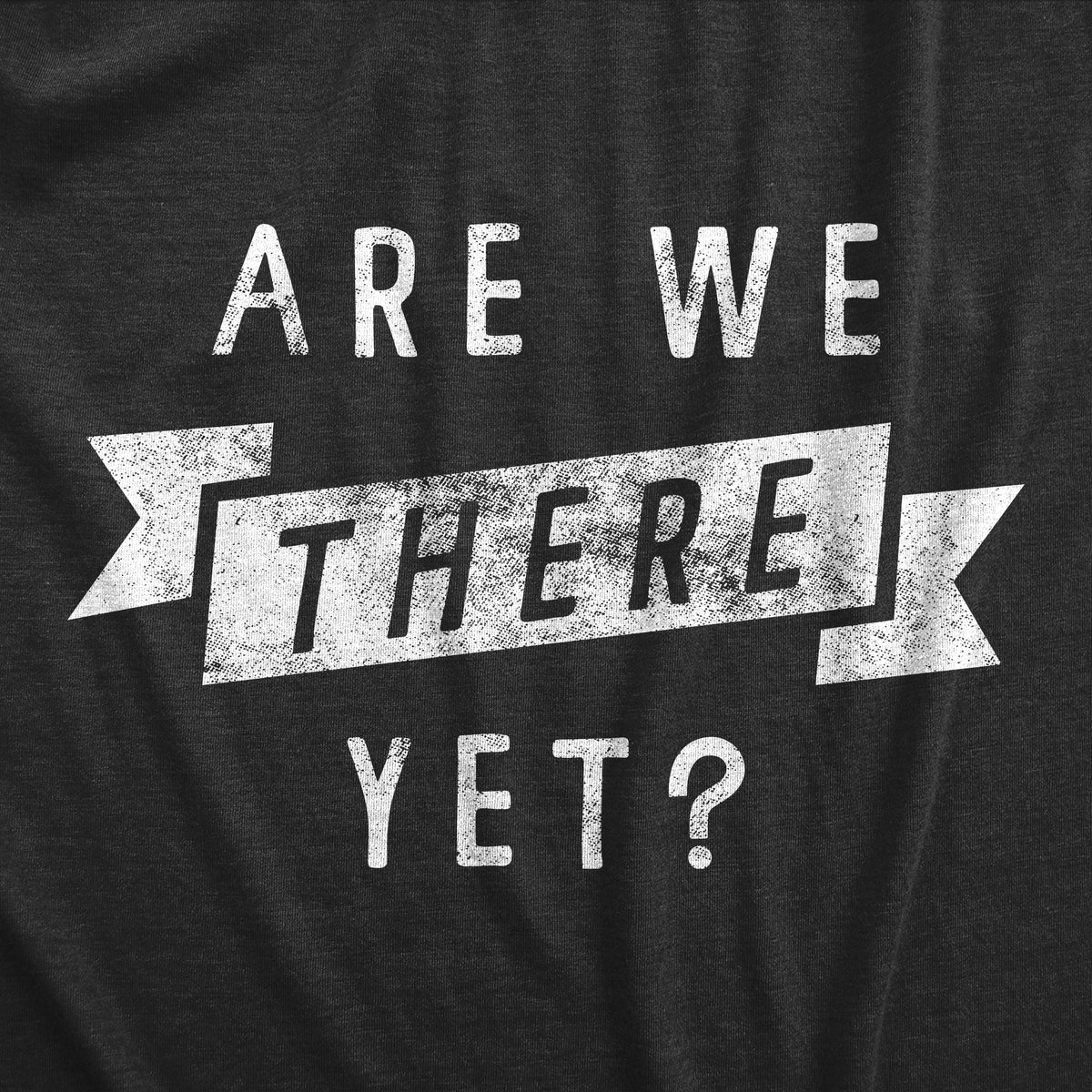 Are We There Yet Women&#39;s T Shirt