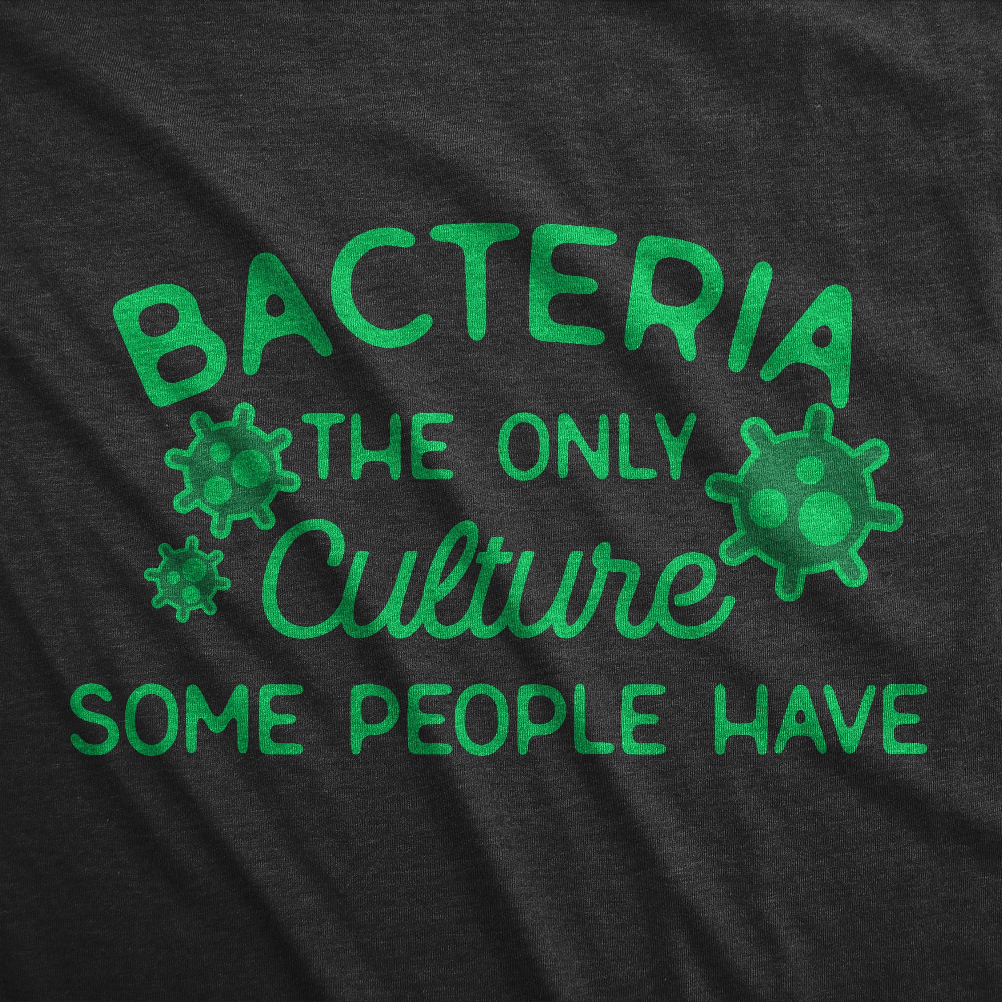 Funny Heather Black - BACTERIA Bacteria The Only Culture Some People Have Mens T Shirt Nerdy Sarcastic Tee