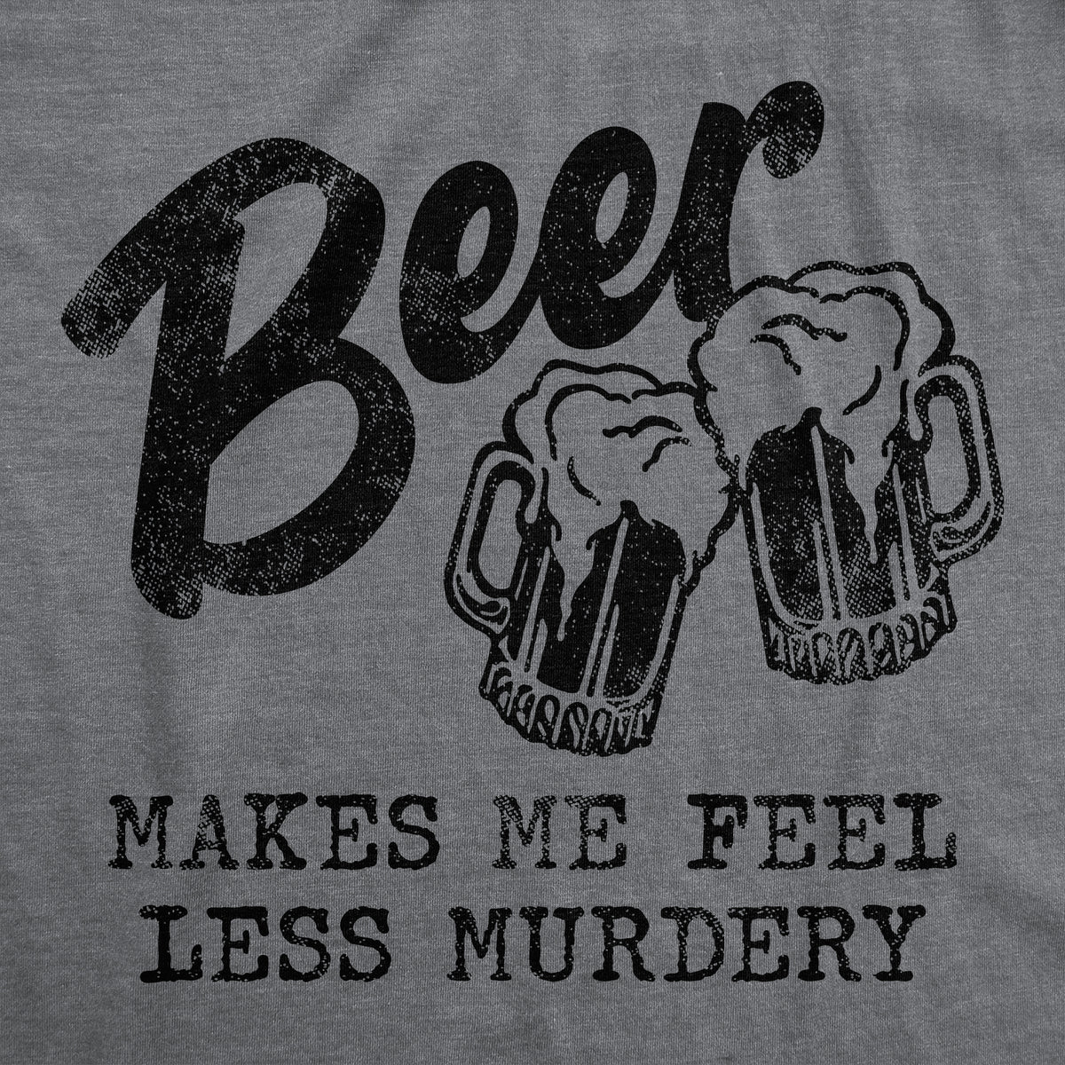Beer Makes Me Less Murdery Men&#39;s Tshirt