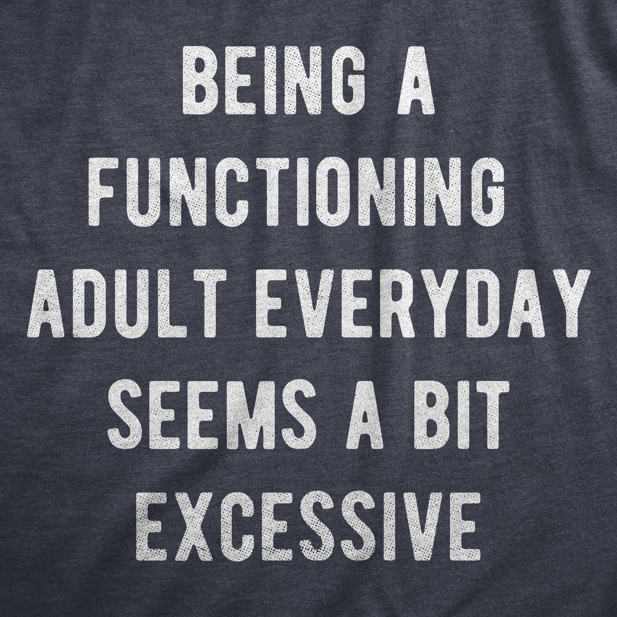 Being A Functioning Adult Everyday Seems A Bit Excessive Men&#39;s Tshirt