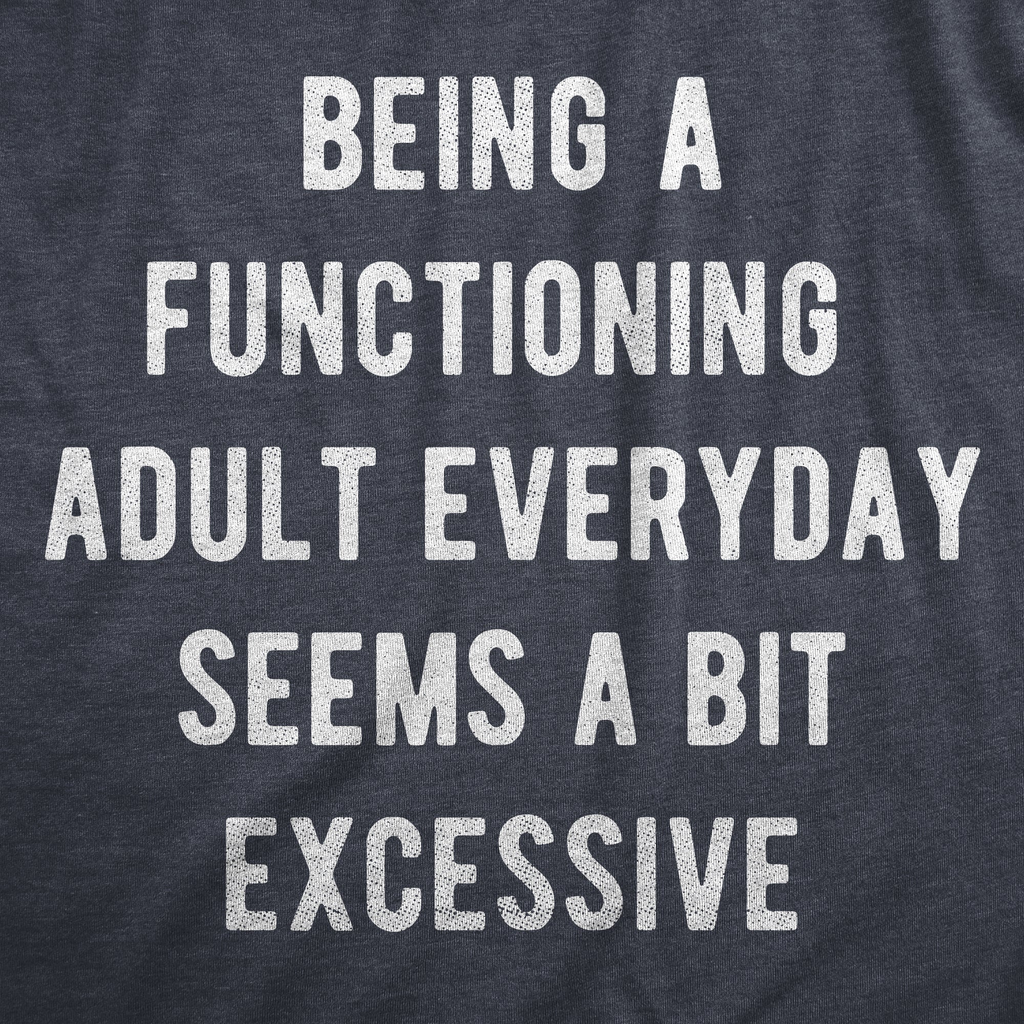 Funny Heather Navy - FUNCTIONING Being A Functioning Adult Everyday Seems A Bit Excessive Womens T Shirt Nerdy Sarcastic Tee