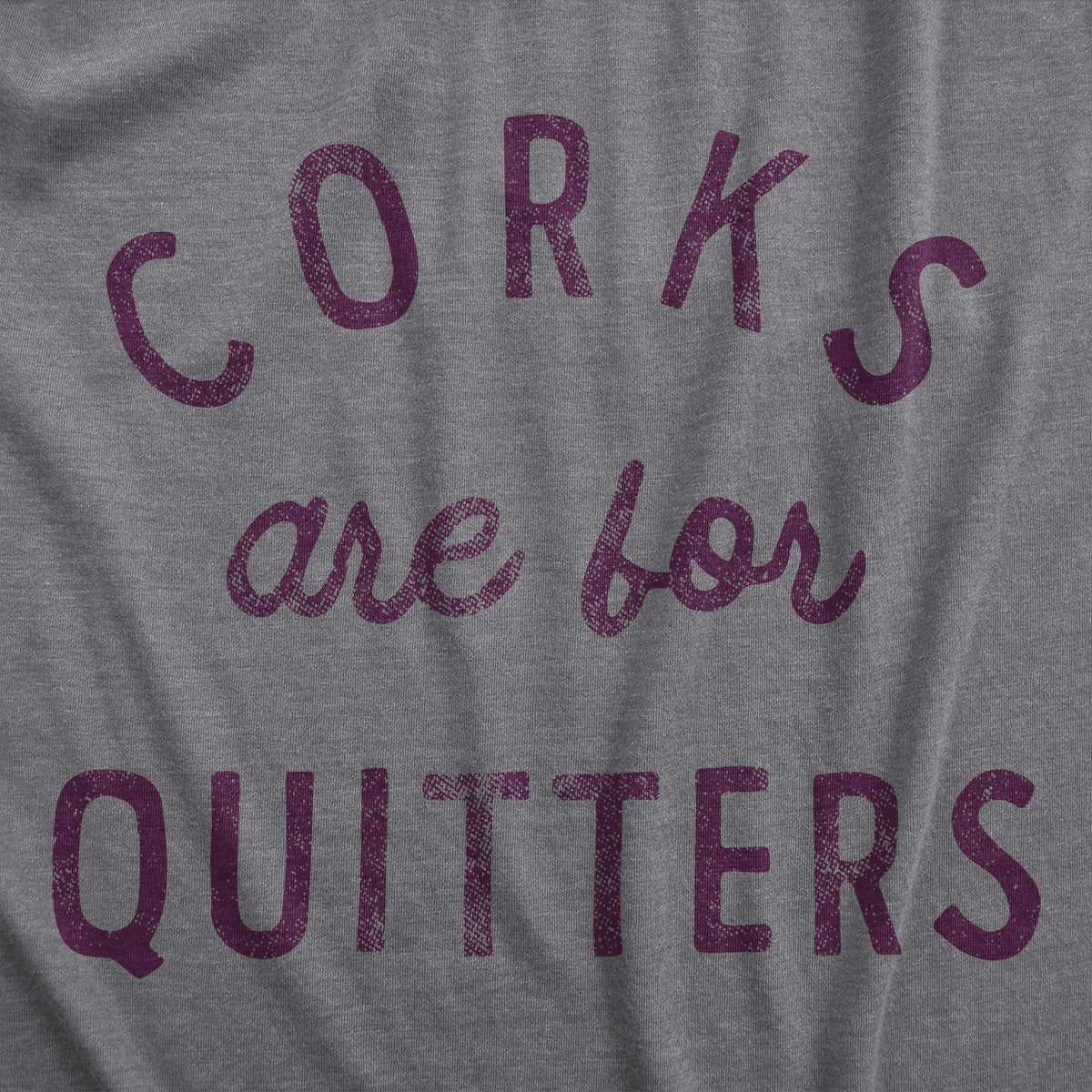 Corks Are For Quitters Women&#39;s T Shirt