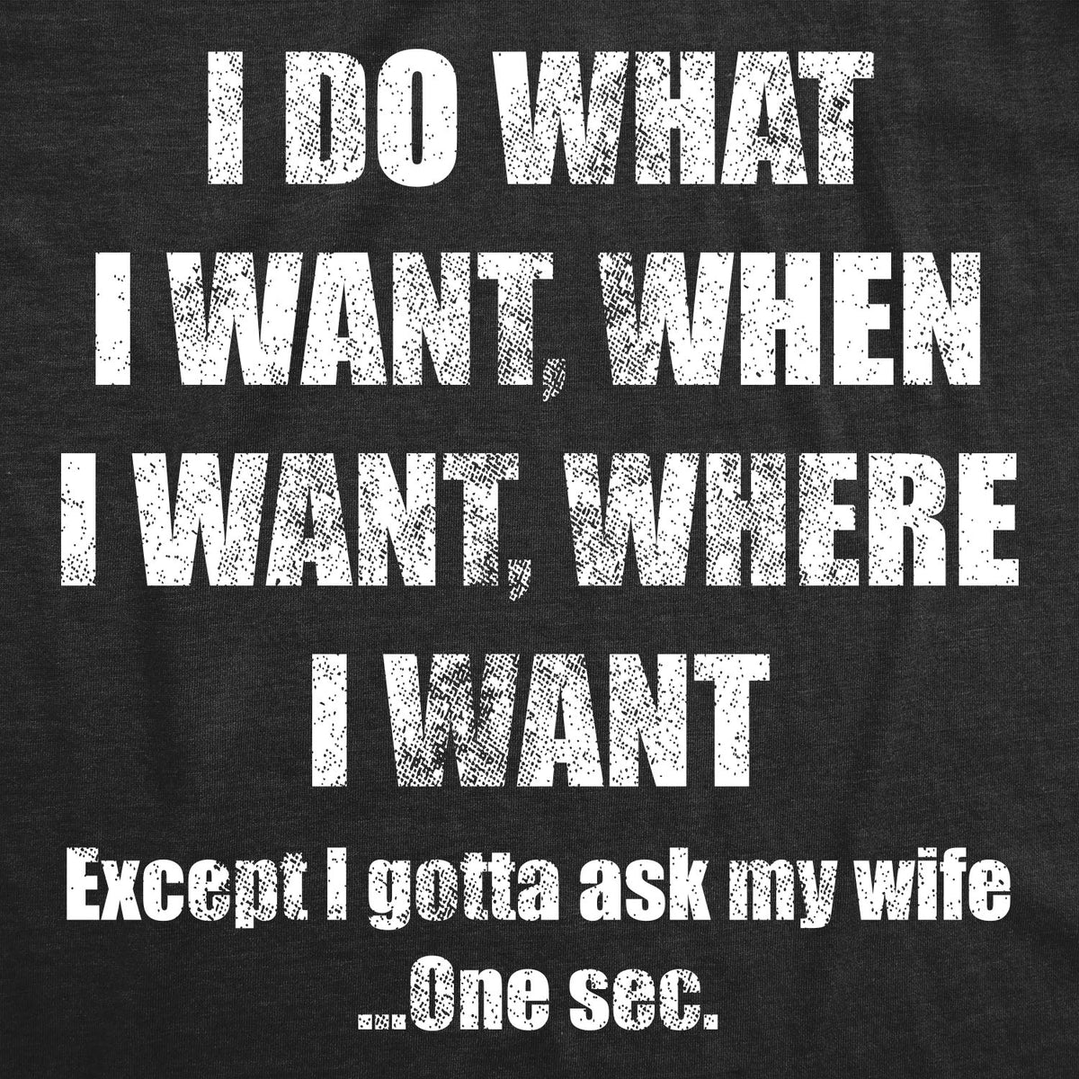 Do What I Want Gotta Ask My Wife Men&#39;s T Shirt