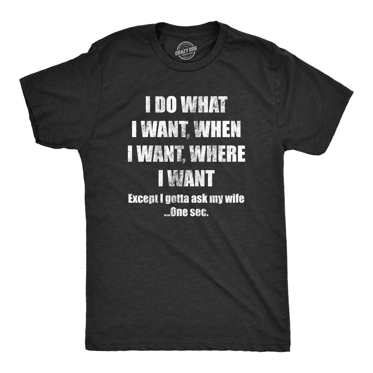 Funny Heather Black Do What I Want Gotta Ask My Wife Mens T Shirt Nerdy Father&#39;s Day Wedding Tee