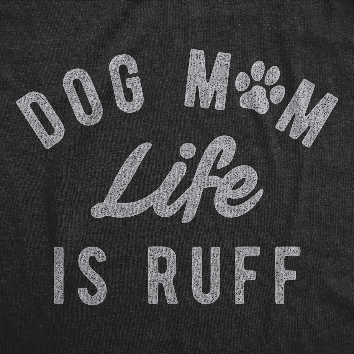 Dog Mom Life Is Ruff Women&#39;s T Shirt