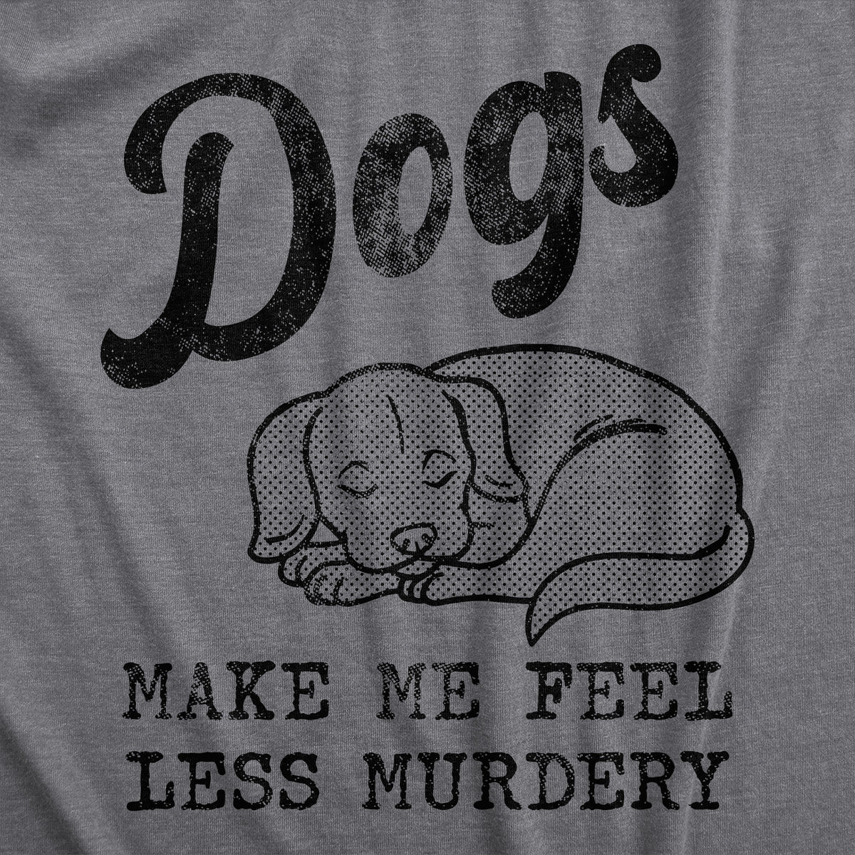Dogs Make Me Feel Less Murdery Men&#39;s T Shirt