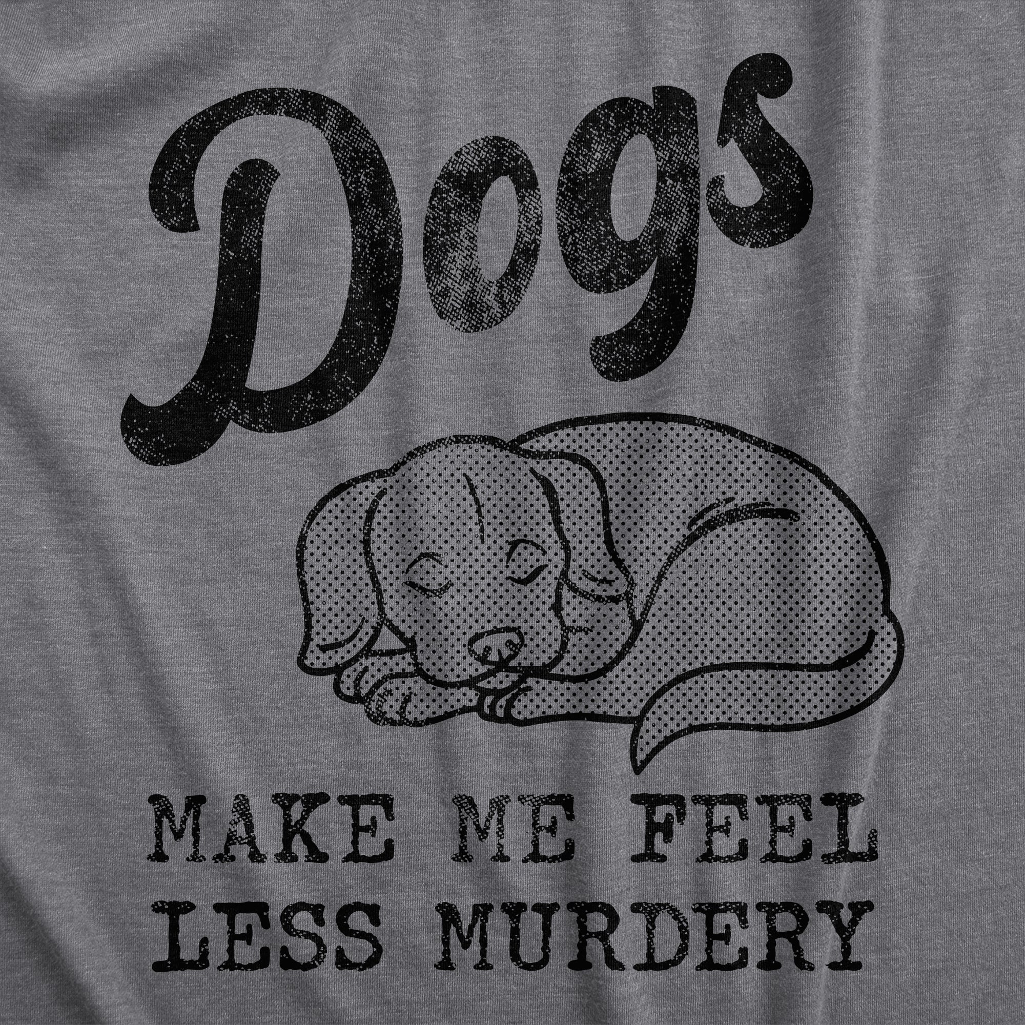 Funny Dark Heather Grey Dogs Make Me Feel Less Murdery Womens T Shirt Nerdy Dog Tee