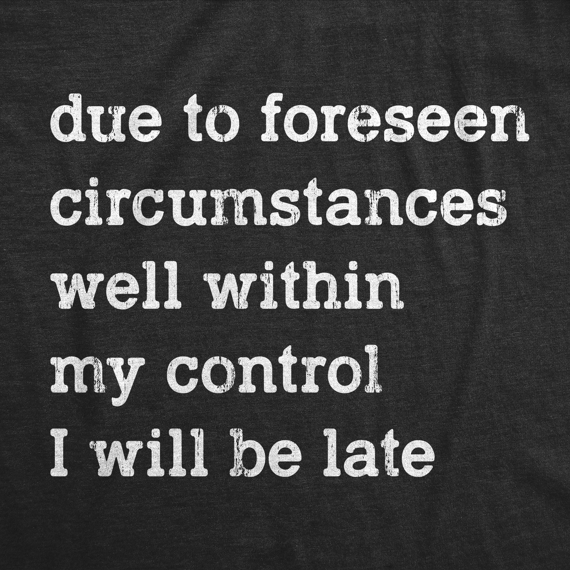 Funny Heather Black Due To Forseen Circumstances I Will Be Late Mens T Shirt Nerdy introvert Tee