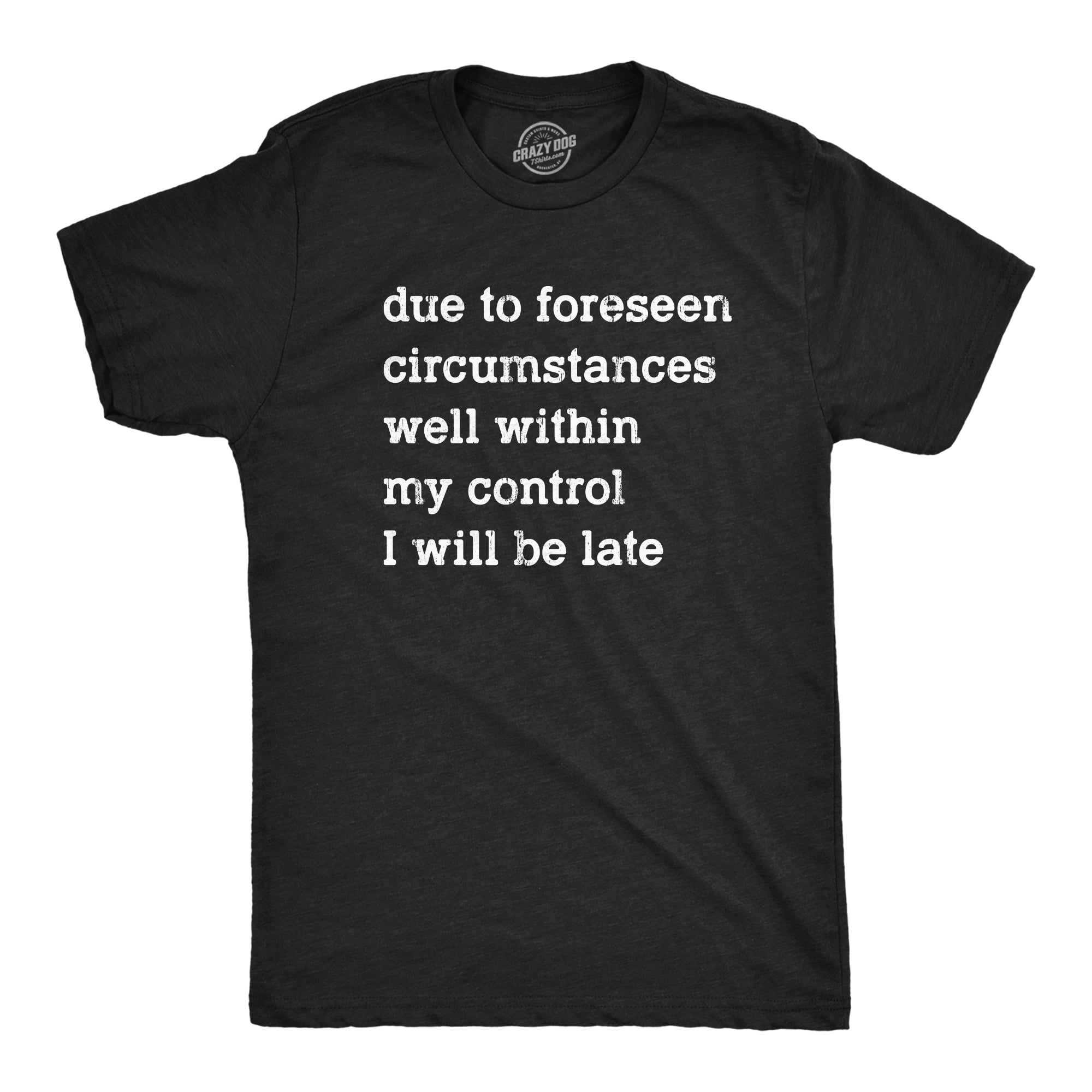 Funny Heather Black Due To Forseen Circumstances I Will Be Late Mens T Shirt Nerdy introvert Tee