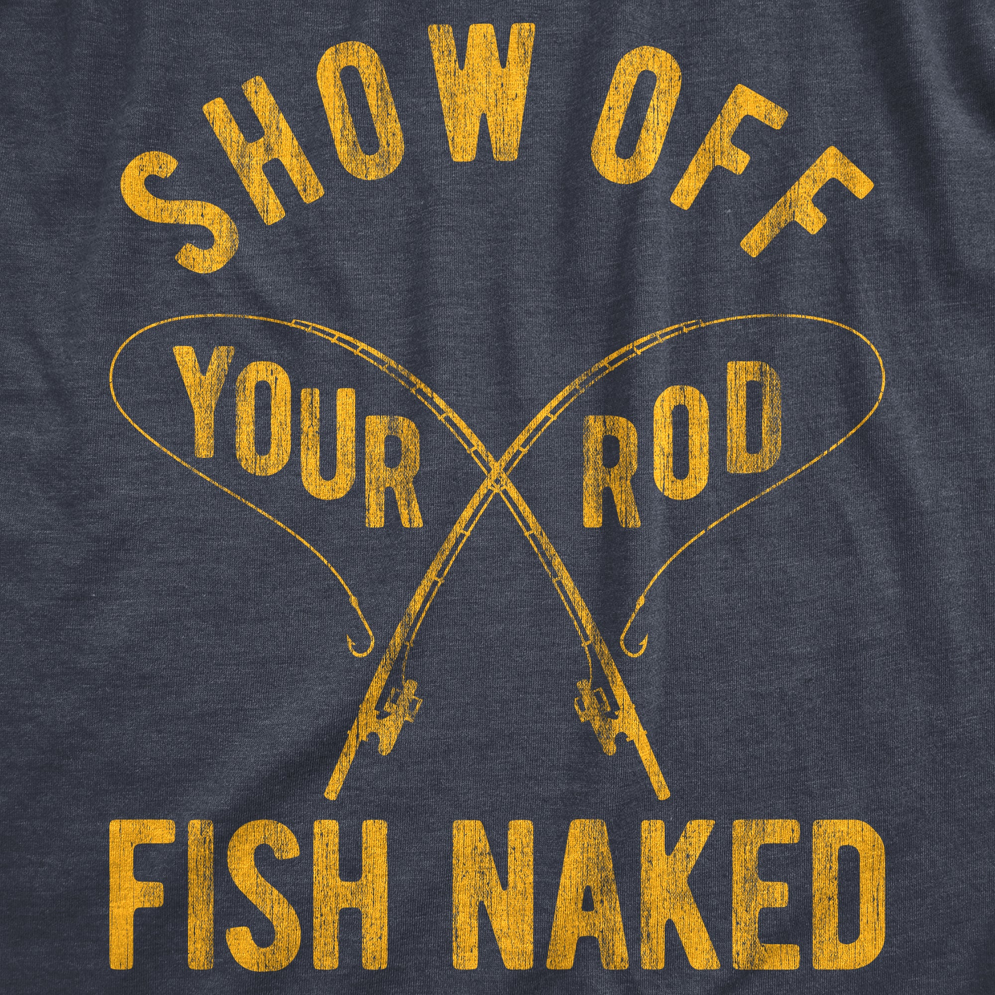 Funny Heather Navy Show Off Your Rod Fish Naked Mens T Shirt Nerdy Father's Day Fishing Sarcastic Tee