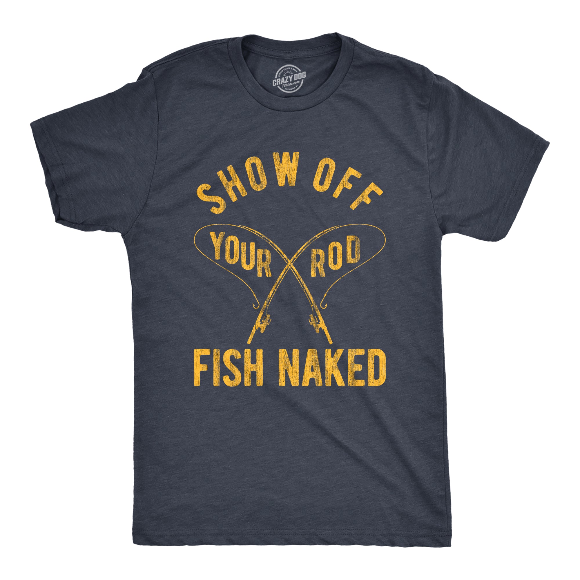 Funny Heather Navy Show Off Your Rod Fish Naked Mens T Shirt Nerdy Father's Day Fishing Sarcastic Tee