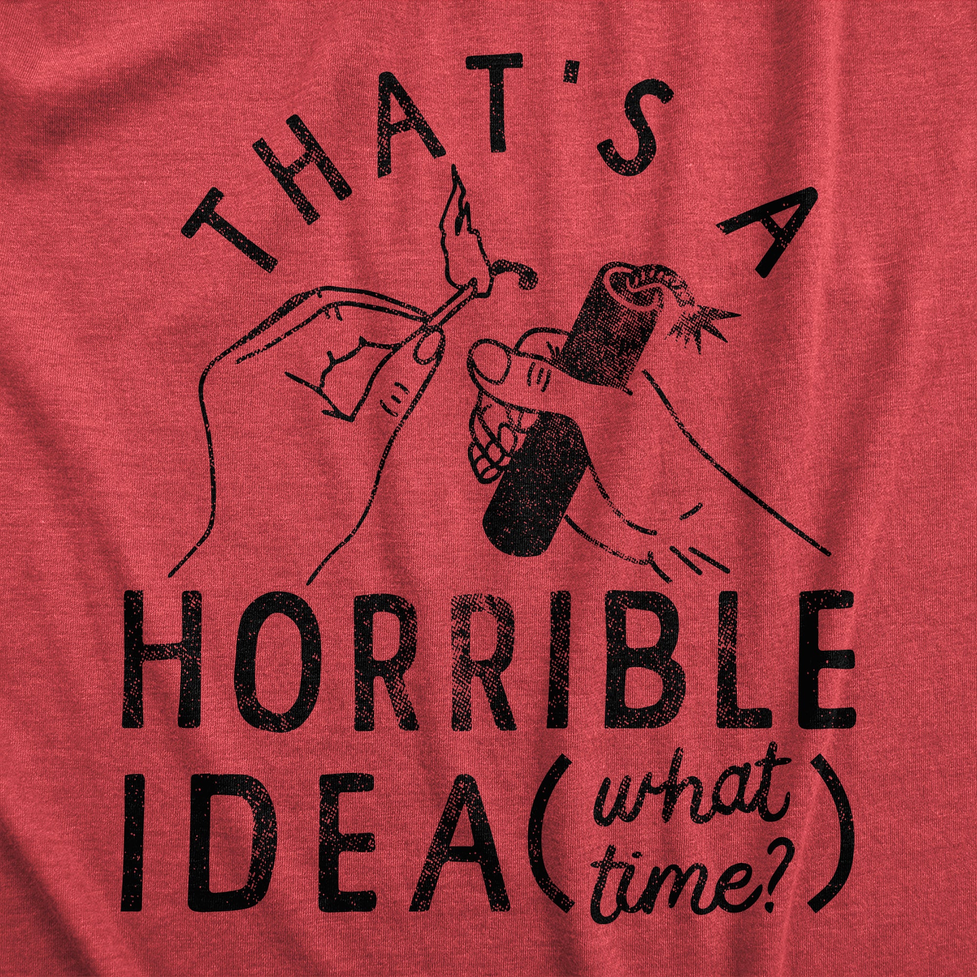 Funny Heather Red - IDEA Thats A Horrible Idea What Time Womens T Shirt Nerdy Fourth of July Sarcastic Tee