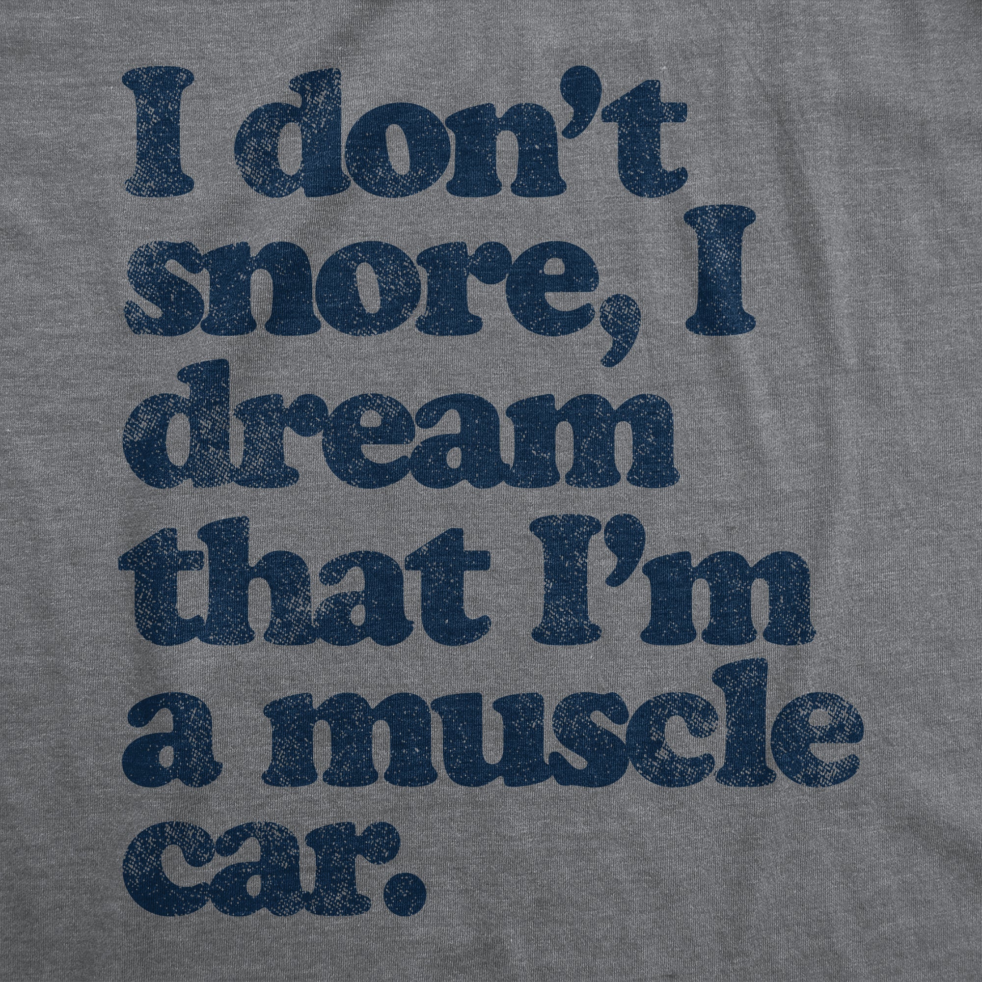 Funny Dark Heather Grey I Dont Snore I Dream That Im In A Muscle Car Mens T Shirt Nerdy Father's Day Mechanic 0 Tee